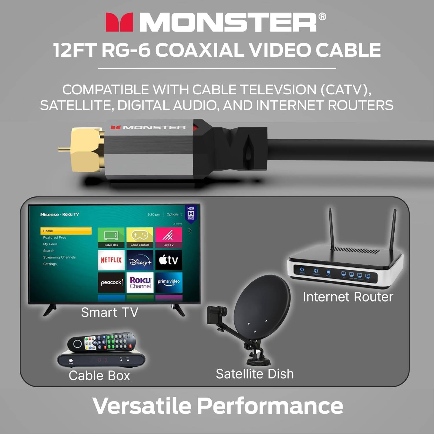 MONSTER 12FT RG-6 COAXIAL VIDEO CABLE COMPATIBLE WITH CABLE TELEVSION (CATV), SATELLITE, DIGITAL AUDIO, AND INTERNET ROUTERS - MONSTER Hisense Roku TV v p Options - I msuma Peatured Froe m Feed Search Streaming Chancels Sectings : + Eatle - Sama cansa NETFLIX Disney'+ -- tv peacock Roku prime video Channel Smart TV Internet Router Cable Box Satellite Dish Versatile Performance