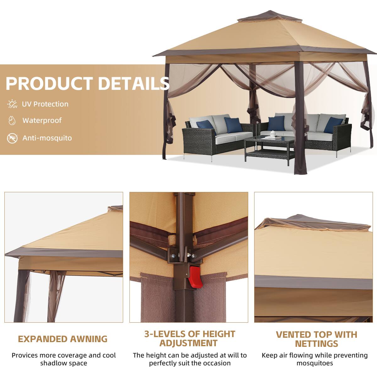 PRODUCT DETAILS  
- UV Protection  
- Waterproof  
- Anti-mosquito  

EXPANDED AWNING  
Provides more coverage and cool shadow space  

3-LEVELS OF HEIGHT ADJUSTMENT  
The height can be adjusted at will to perfectly suit the occasion  

VENTED TOP WITH NETTINGS  
Keep air flowing while preventing mosquitoes
