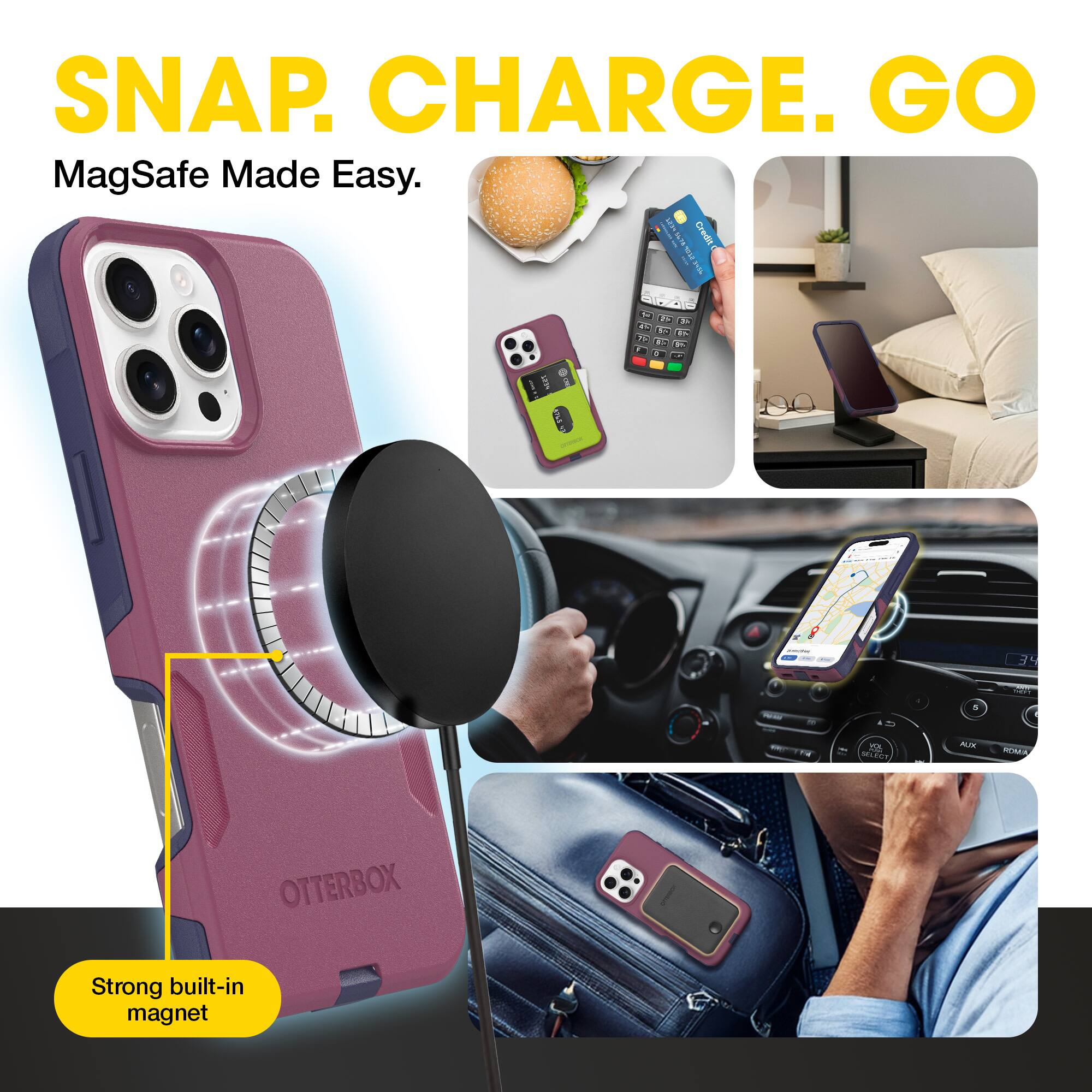 SNAP. CHARGE. GO  
MagSafe Made Easy.  
Strong built-in magnet