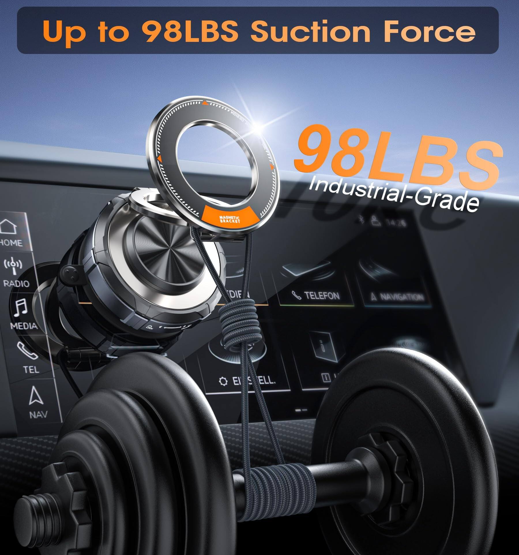 Up to 98LBS Suction Force

98LBS Industrial-Grade

HOME
RADIO
MEDIA
TEL
NAV

TELEFON
NAVIGATION