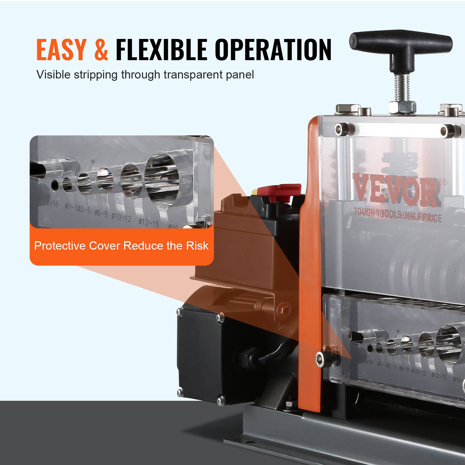 EASY & FLEXIBLE OPERATION  
Visible stripping through transparent panel  

Protective Cover Reduce the Risk  

VEVOR  
TOUGHTOOLS, MAKE PRICE