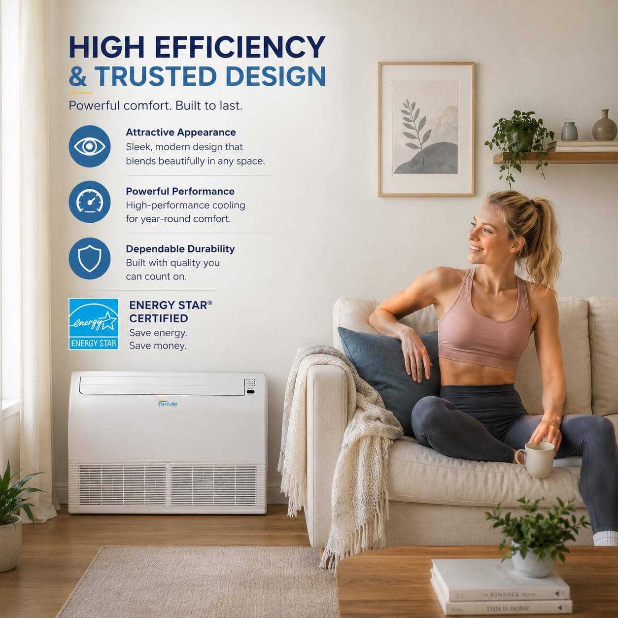 HIGH EFFICIENCY & TRUSTED DESIGN  
Powerful comfort. Built to last.  

Attractive Appearance  
Sleek, modern design that blends beautifully in any space.  

Powerful Performance  
High-performance cooling for year-round comfort.  

Dependable Durability  
Built with quality you can count on.  

ENERGY STAR CERTIFIED  
Save energy. Save money.  

Grivile KINTOLA THES 2N HOME
