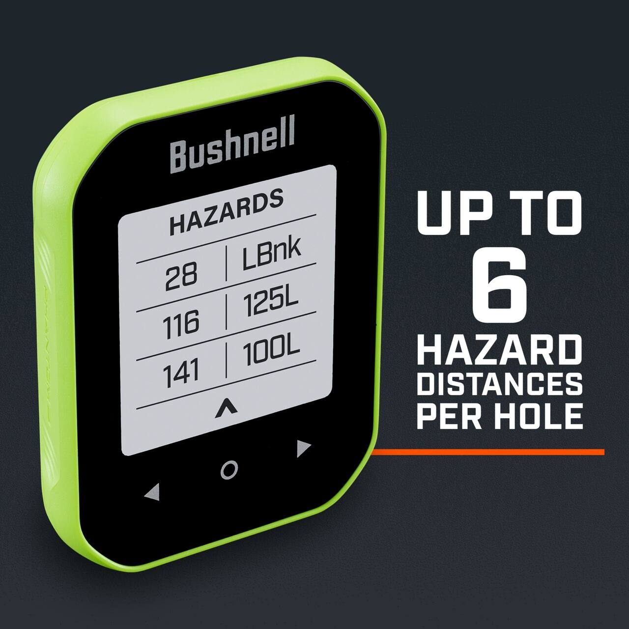 Bushnell HAZARDS  
28 | LBnk  
116 | 125L  
141 | 100L  

UP TO 6 HAZARD DISTANCES PER HOLE