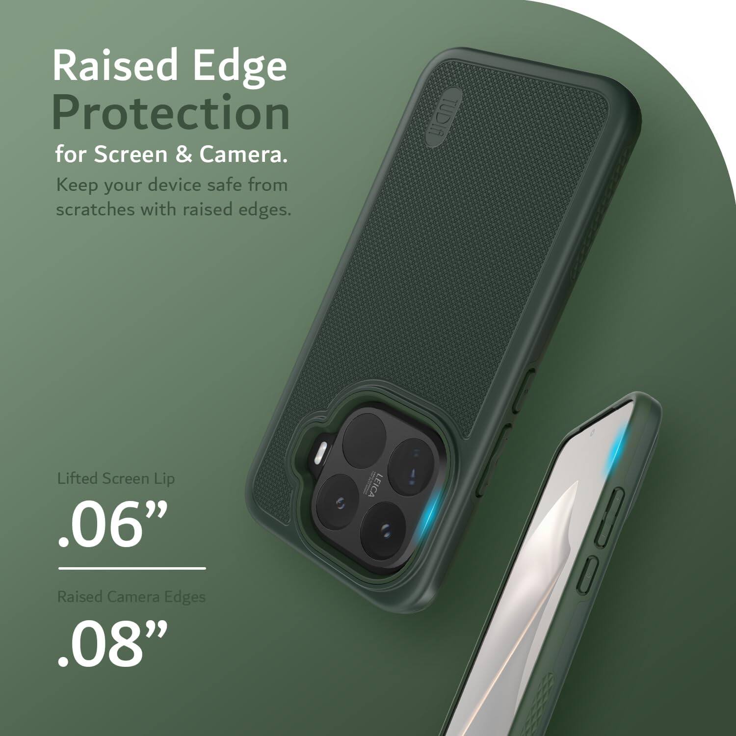 Raised Edge Protection for Screen & Camera. Keep your device safe from scratches with raised edges. TUDIA Lifted Screen Lip .06" Raised Camera Edges .08"