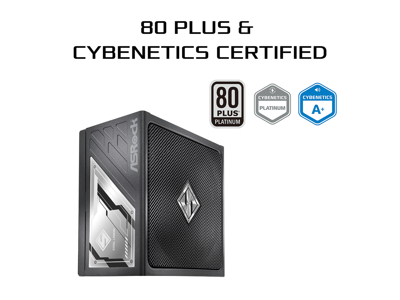 80 PLUS & CYBENETICS CERTIFIED  
ASRock 80 PLUS PLATINUM + 11) CYBENETICS CYBENETICS PLATINUM A+ LEGENO - STEEL