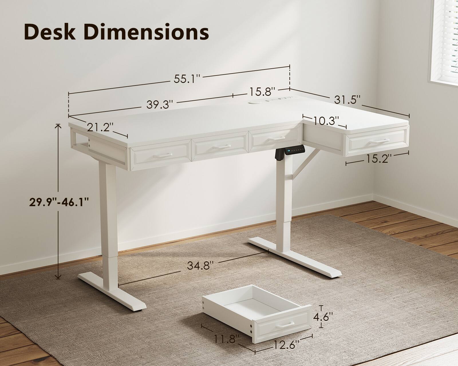 Desk Dimensions  
21.2" x 55.1" x 39.3"  
15.8" x 31.5" x 10.3"  
15.2" x 29.9"-46.1" x 34.8"  
11.8" x 12.6" x 4.6"
