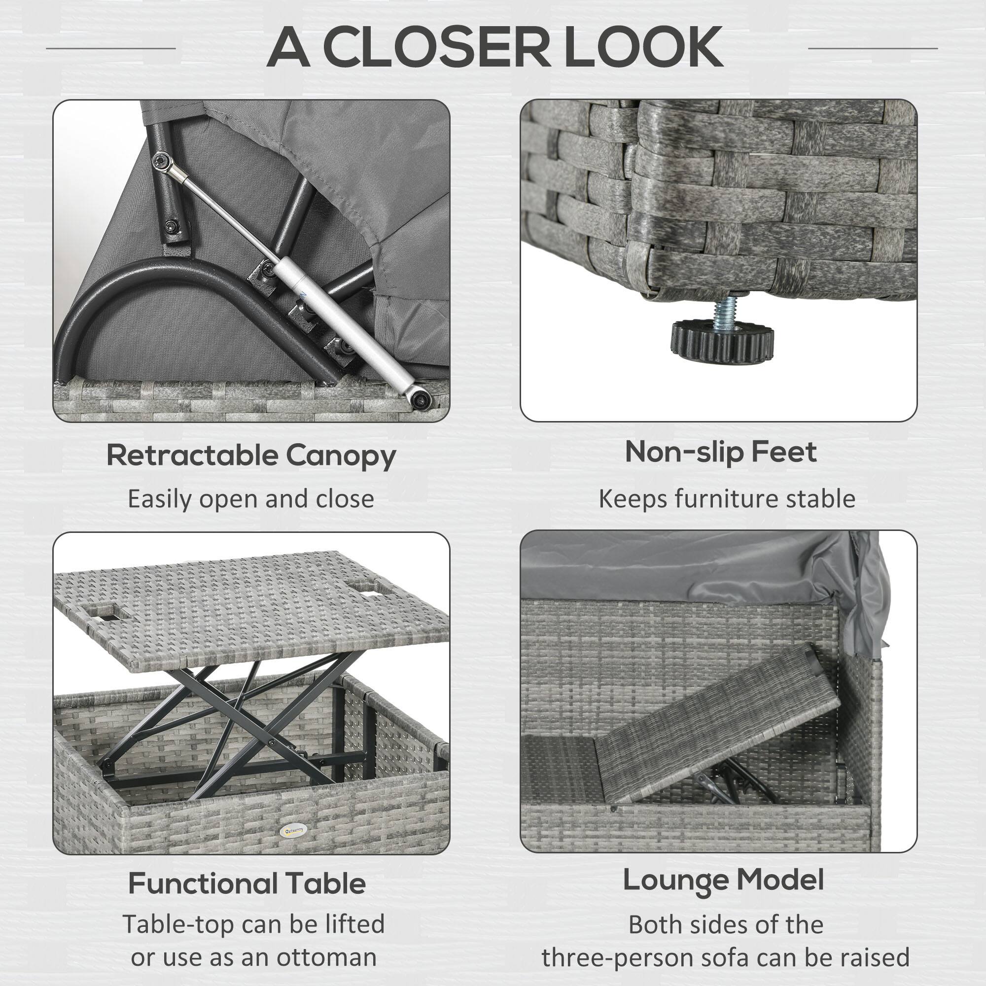 A CLOSER LOOK

- Retractable Canopy
  Easily open and close

- Non-slip Feet
  Keeps furniture stable

- Functional Table
  Table-top can be lifted or use as an ottoman

- Lounge Model
  Both sides of the three-person sofa can be raised