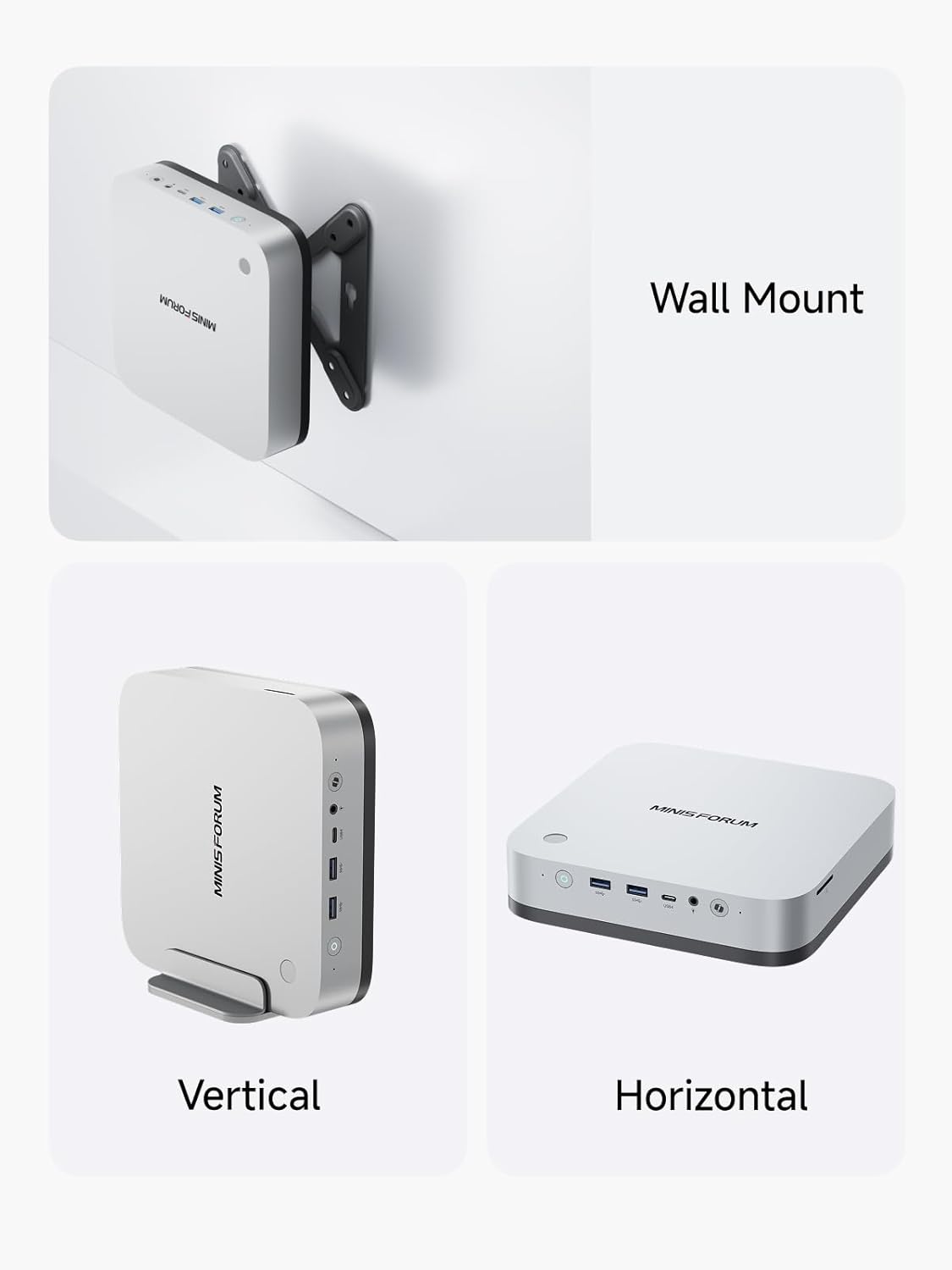 MINIS FORUM

Wall Mount

MINIS FORUM

Vertical

MINIS FORUM

Horizontal