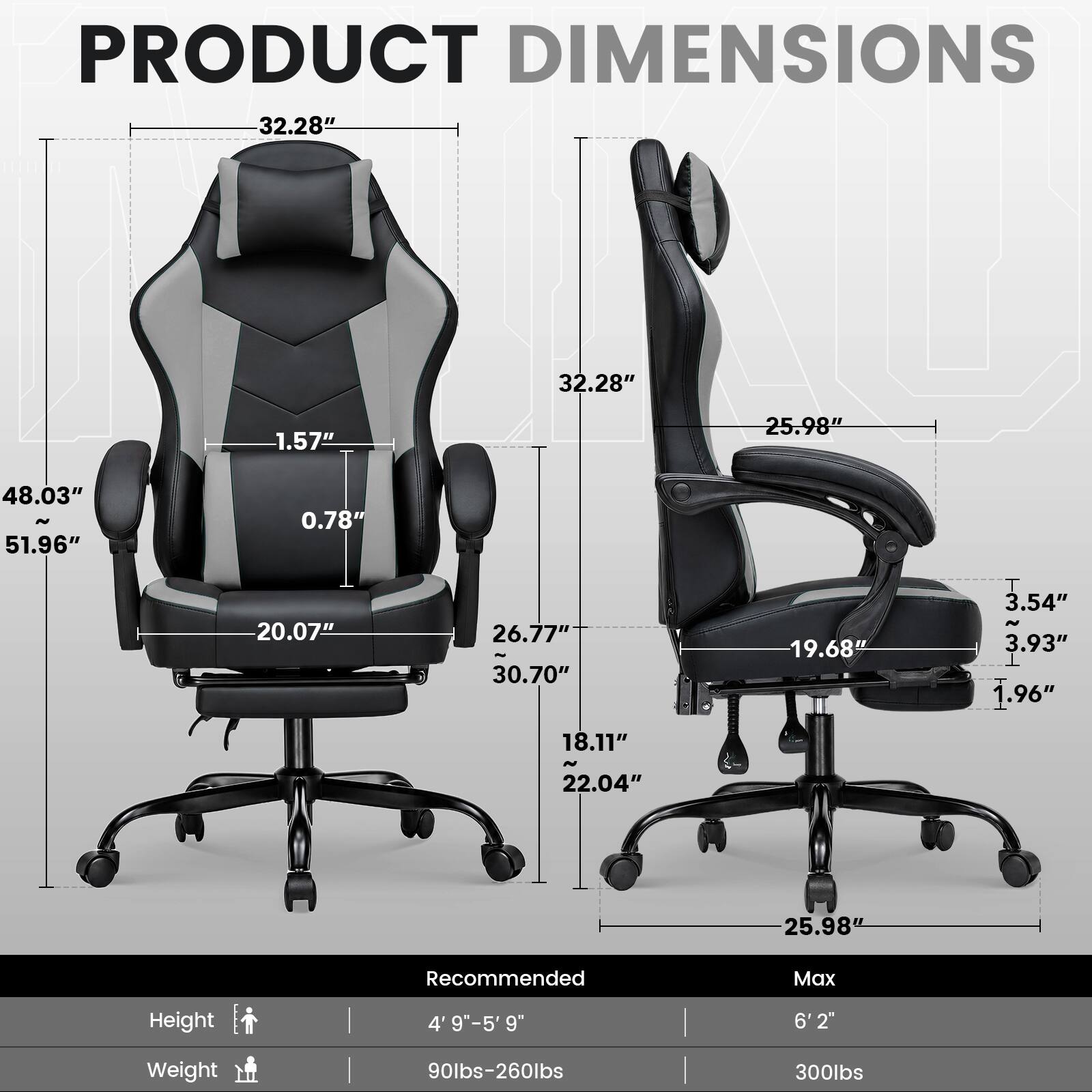 PRODUCT DIMENSIONS  
32.28"  
1.57"  
25.98"  
48.03"  
51.96"  
0.78"  
20.07"  
26.77"  
30.70"  
19.68"  
3.54"  
3.93"  
1.96"  
18.11"  
22.04"  
25.98"  

Recommended  
Height: 4' 9" - 5' 9"  
Weight: 90lbs-260lbs  

Max  
Height: 6' 2"  
Weight: 300lbs