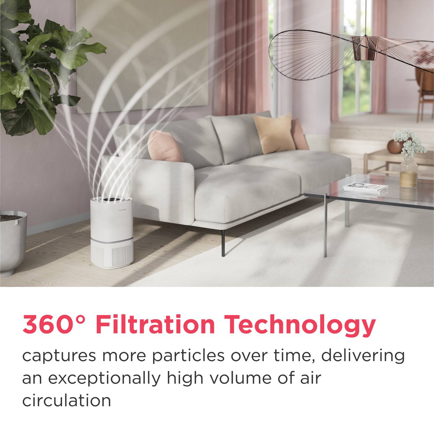 360° Filtration Technology captures more particles over time, delivering an exceptionally high volume of air circulation