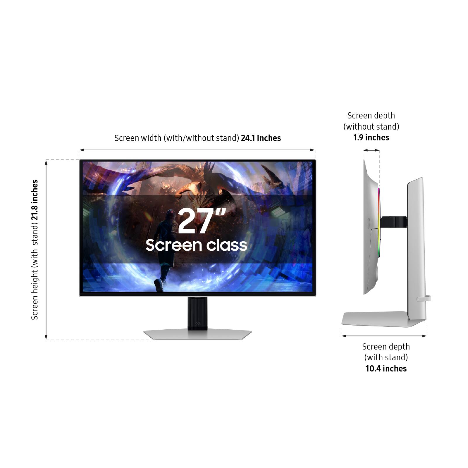 Screen width (with/without stand): 24.1 inches  
Screen height (with stand): 21.8 inches  
Screen class: 27"  
Screen depth (without stand): 1.9 inches  
Screen depth (with stand): 10.4 inches