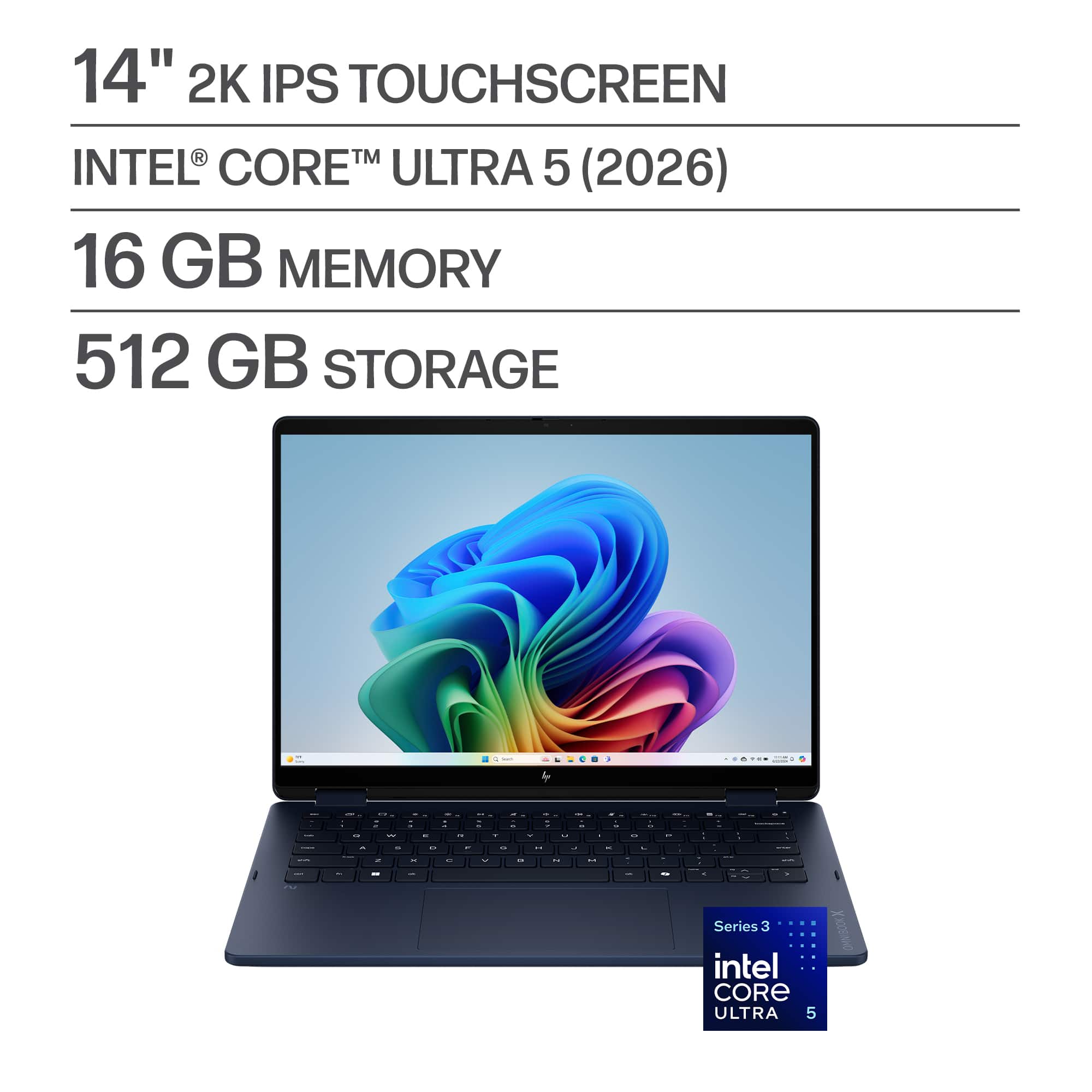14" 2K IPS TOUCHSCREEN  
INTEL® CORE™ ULTRA 5 (2026)  
16 GB MEMORY  
512 GB STORAGE  

Series 3  
intel CORE ULTRA 5