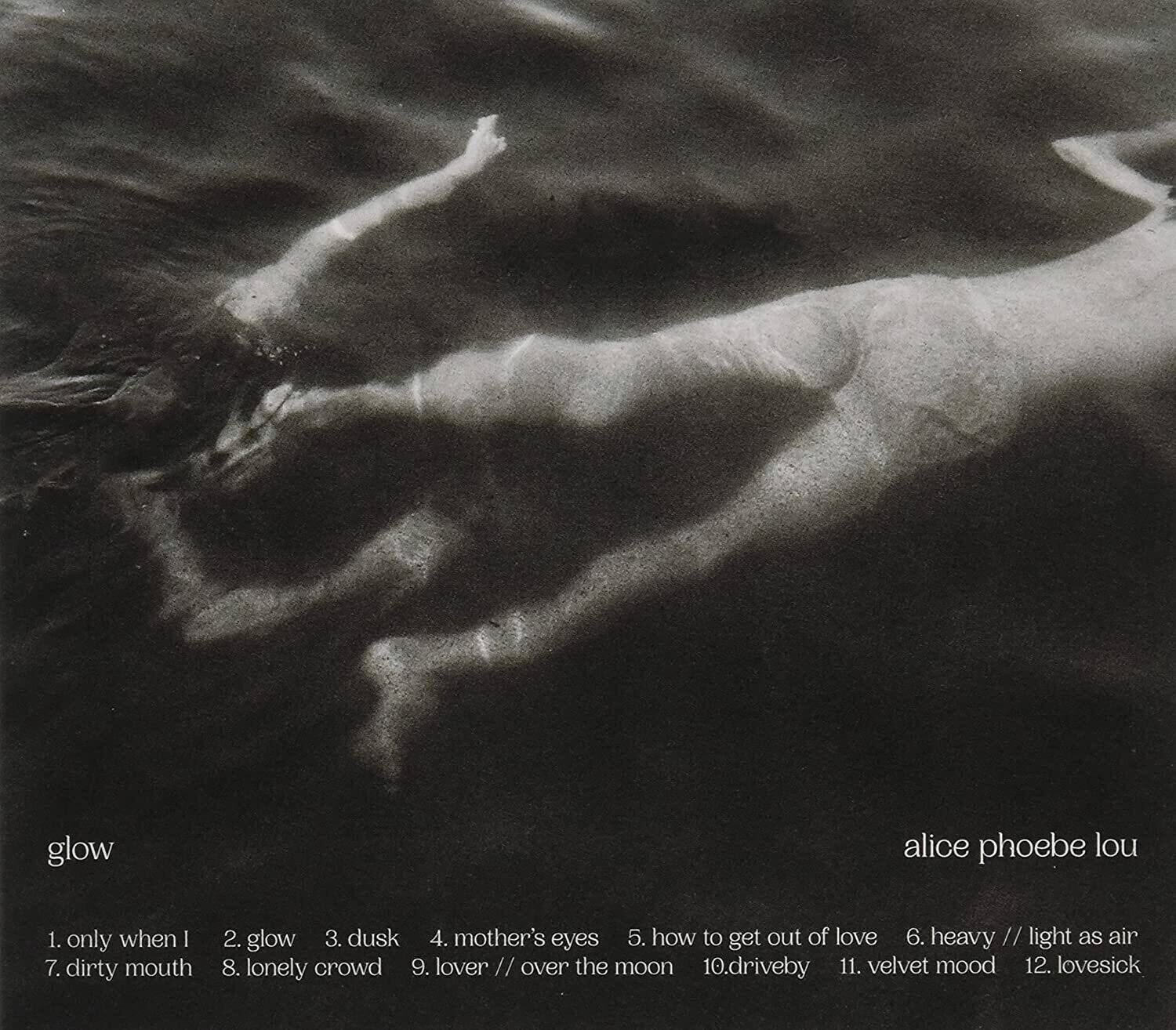 1. only when I  
2. glow  
3. dusk  
4. mother's eyes  
5. how to get out of love  
6. heavy // light as air  
7. dirty mouth  
8. lonely crowd  
9. lover // over the moon  
10. driveby  
11. velvet mood  
12. lovesick  

glow  
alice phoebe lou