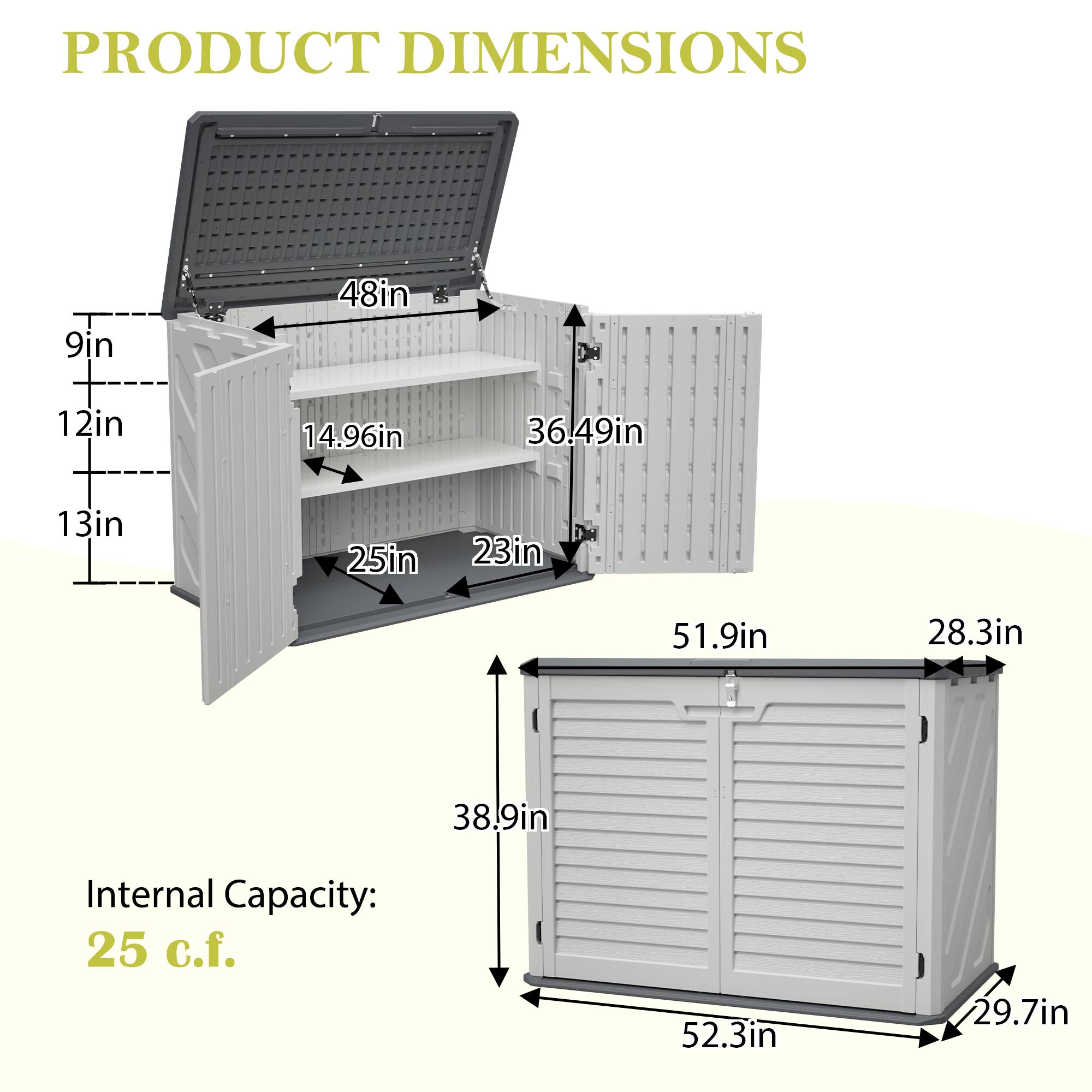 PRODUCT DIMENSIONS

9in  
48in  
12in  
14.96in  
36.49in  
13in  
25in  
23in  
51.9in  
28.3in  
38.9in  

Internal Capacity: 25 c.f.  

52.3in  
29.7in