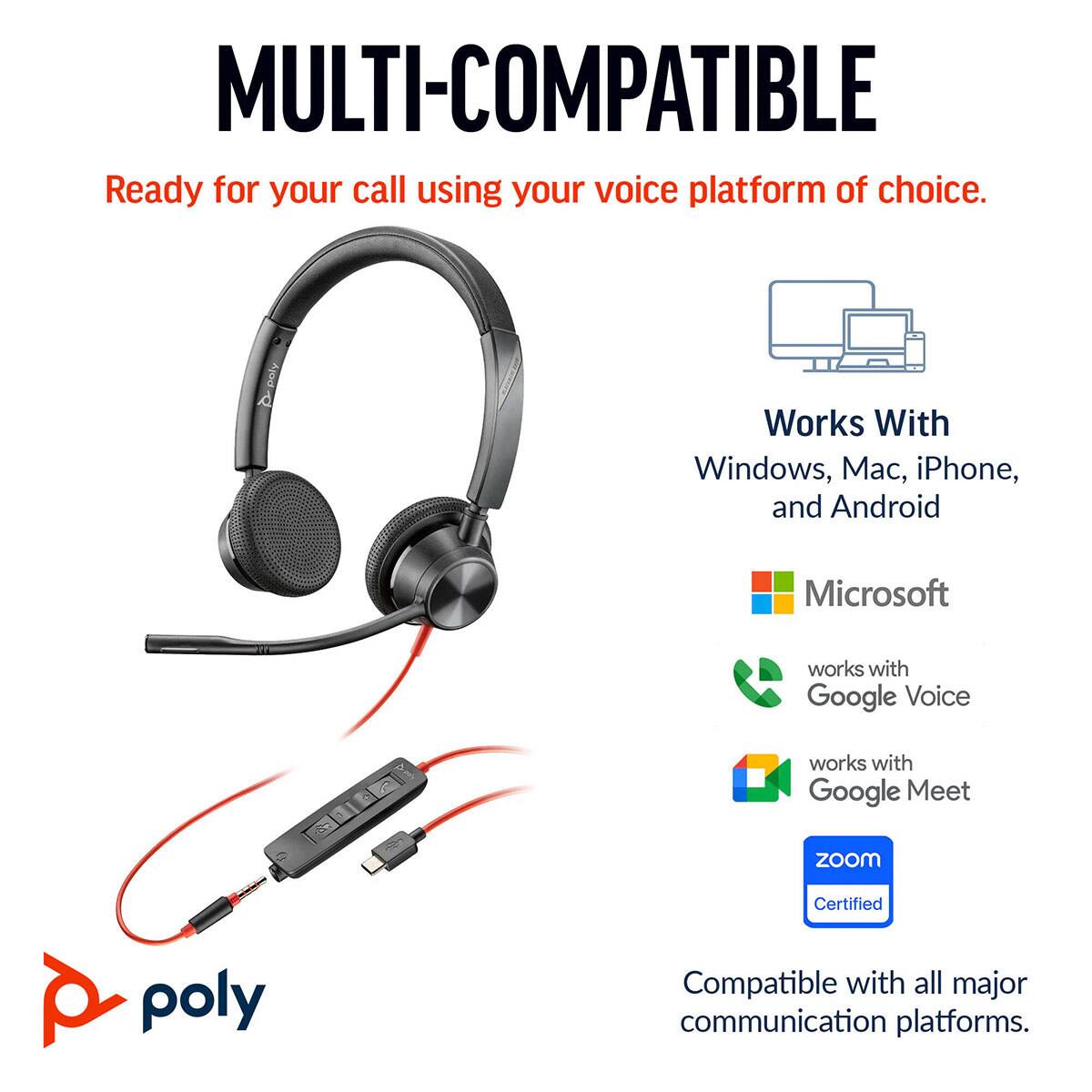 MULTI-COMPATIBLE  
Ready for your call using your voice platform of choice.  
Works With Windows, Mac, iPhone, and Android  
Microsoft works with Google Voice works with Google Meet  
Zoom Certified  
Compatible with all major communication platforms.
