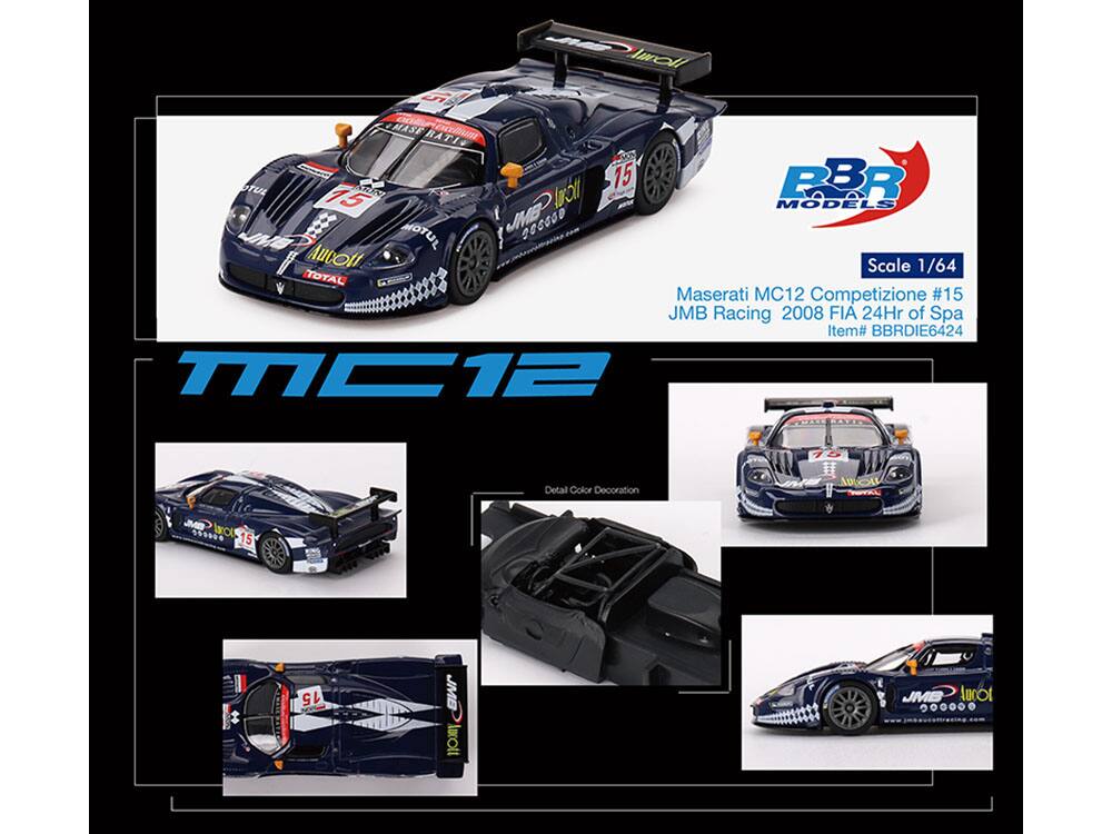 Maserati MC12 Competizione #15  
JMB Racing 2008 FIA 24Hr of Spa  
Item# BBRDIE6424  

Scale 1/64  

Detail Color Decoration  

Maserati MC12  
JMB Racing  

MOTUL  
TOTAL  
AUTO1  
JMB  
www.jmbautostreing.com