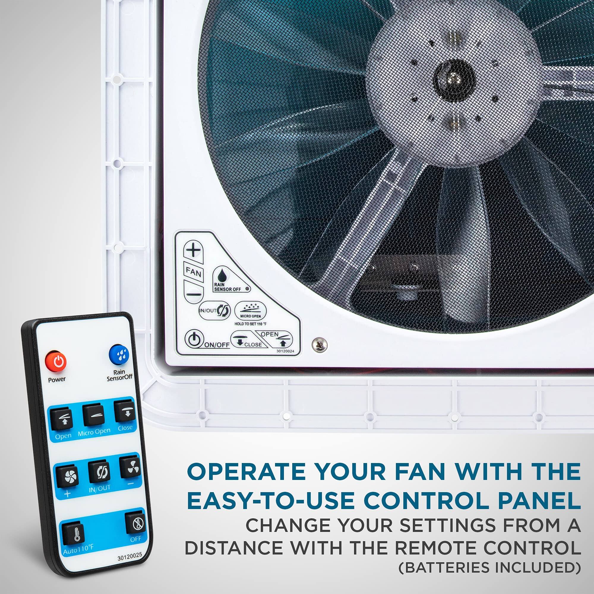OPERATE YOUR FAN WITH THE EASY-TO-USE CONTROL PANEL
CHANGE YOUR SETTINGS FROM A DISTANCE WITH THE REMOTE CONTROL
(BATTERIES INCLUDED)

+ FAN
RAIN SENSOR
IN/OUT
-UUES LAM
-  
OPEN
ON/OFF
CLOSE
notigt
Power
Rain SensorOff
Open
lse
Open
Micro
OPERATE YOUR FAN WITH THE
+ IN/OUT
IN
OFF
Auto110 10