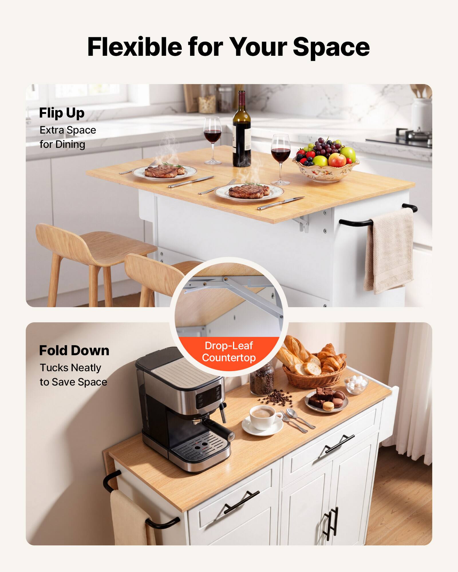 Flexible for Your Space

Flip Up
Extra Space for Dining

Fold Down
Tucks Neatly to Save Space

Drop-Leaf Countertop