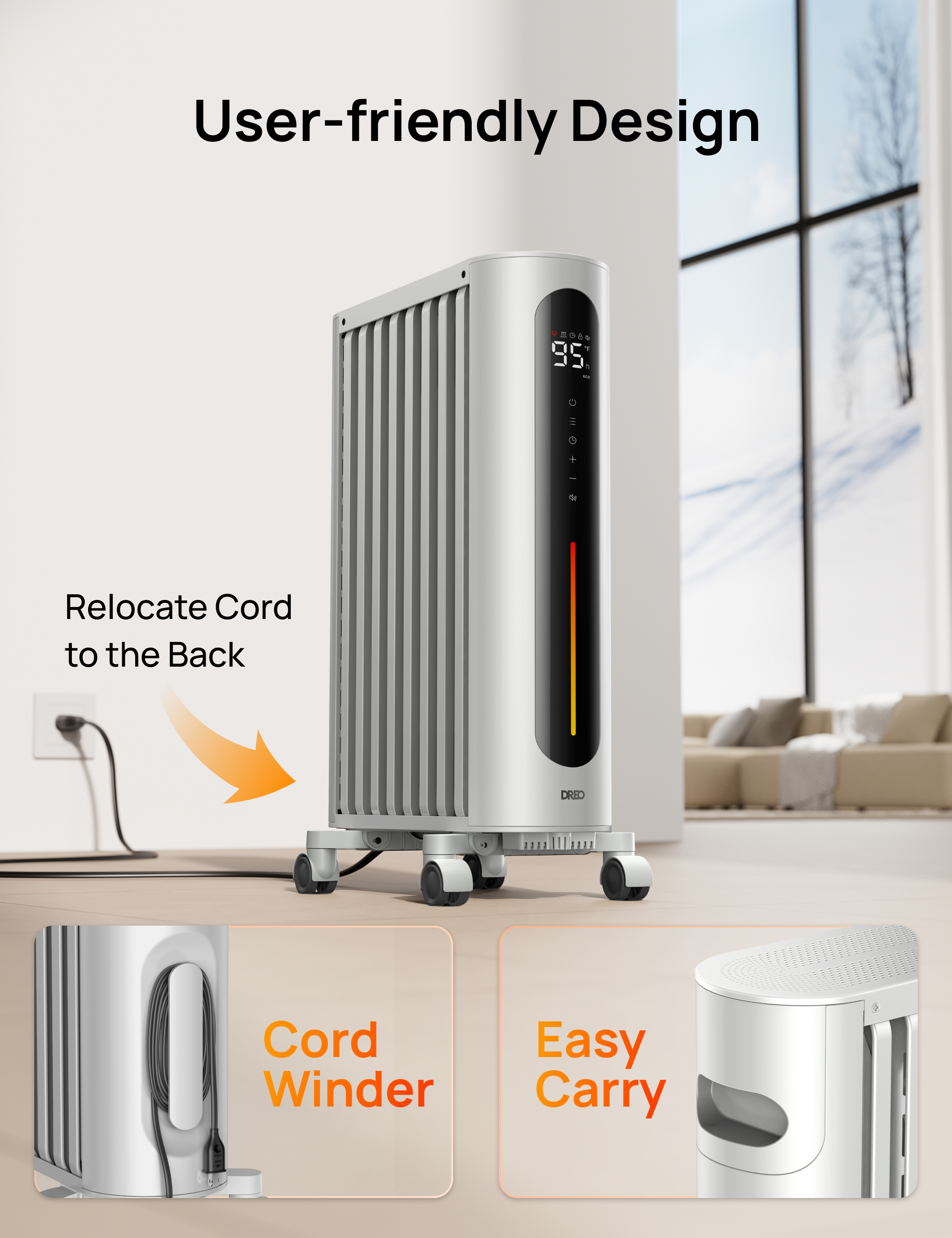 User-friendly Design

Relocate Cord to the Back

Cord Winder

Easy Carry