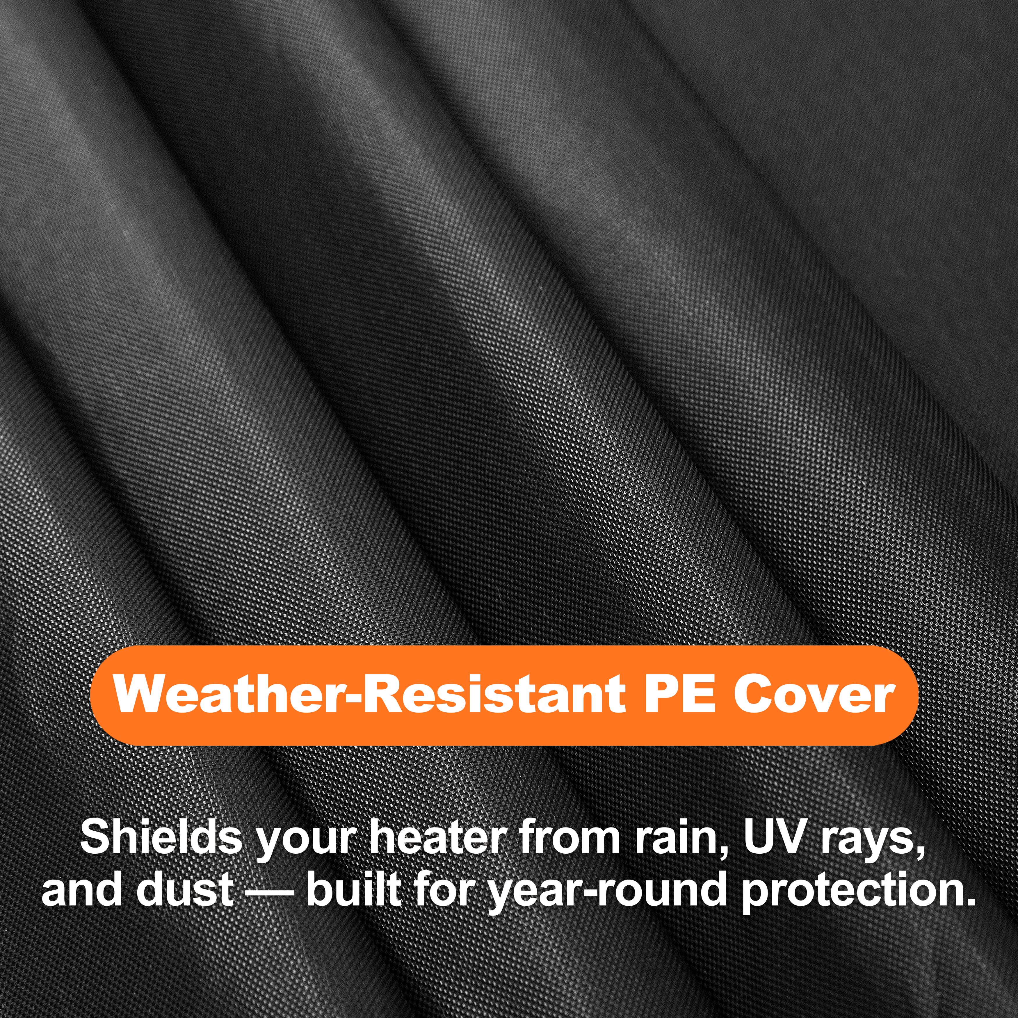 Weather-Resistant PE Cover

Shields your heater from rain, UV rays, and dust — built for year-round protection.