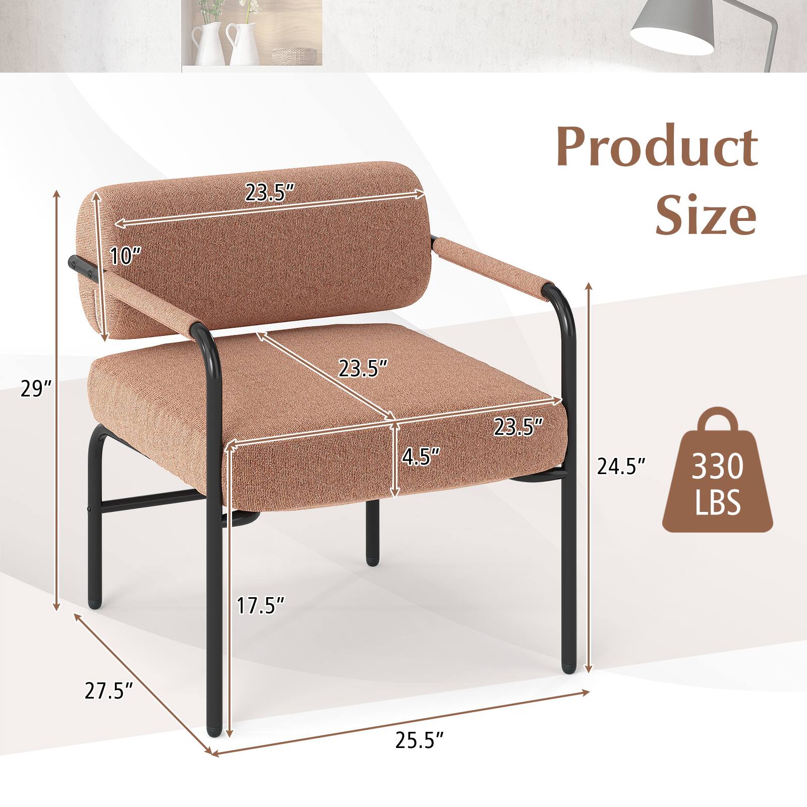 10"  
23.5"  
Product Size  
29"  
23.5"  
4.5"  
23.5"  
24.5"  
330 LBS  
17.5"  
27.5"  
25.5"