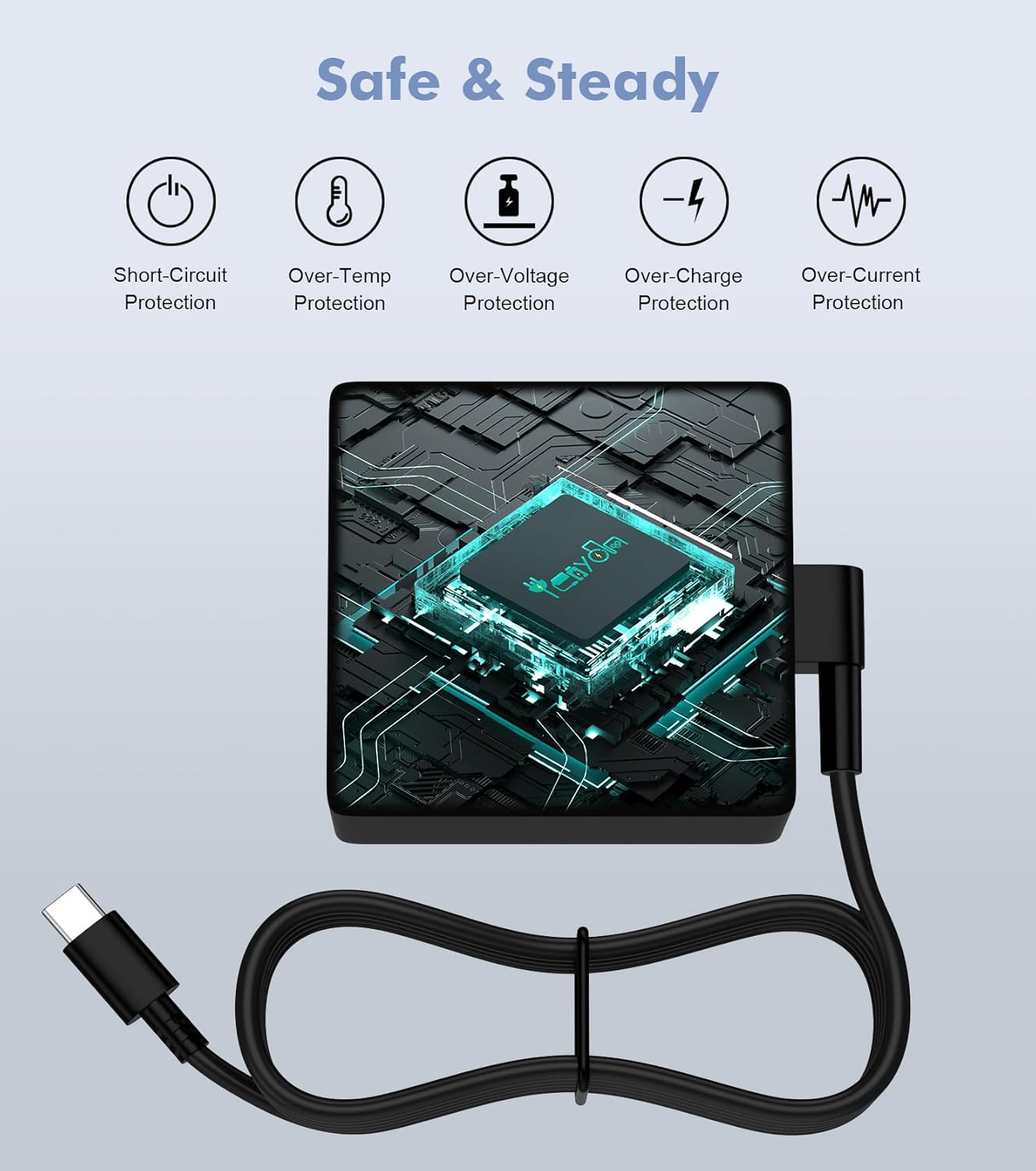 Safe & Steady

- Short-Circuit Protection
- Over-Temp Protection
- Over-Voltage Protection
- Over-Charge Protection
- Over-Current Protection