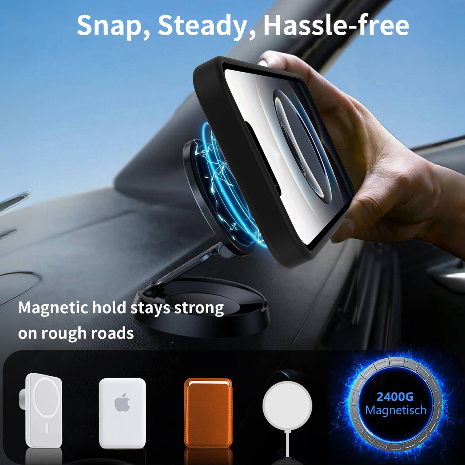 Snap, Steady, Hassle-free

Magnetic hold stays strong on rough roads

2400G Magnetisch