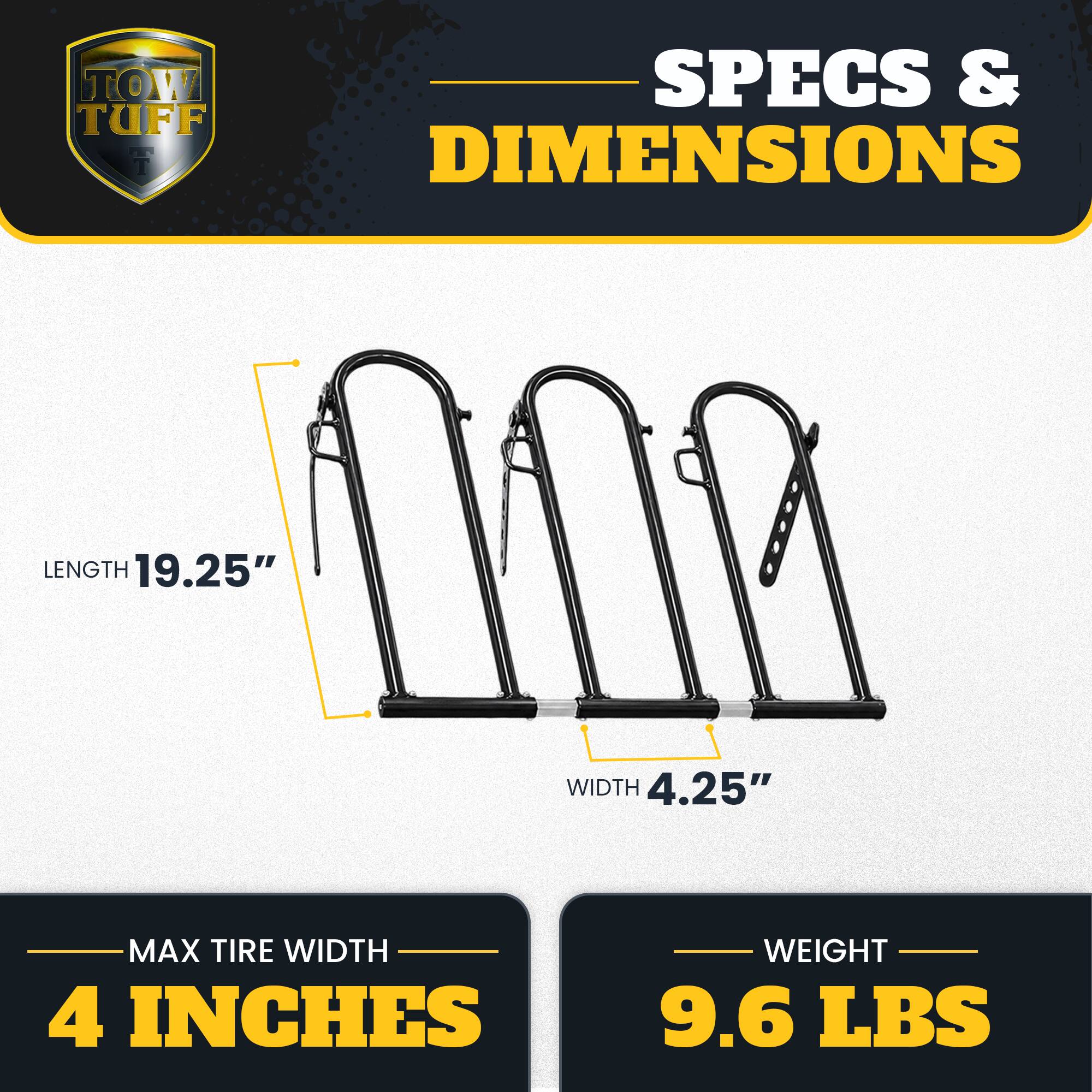 TOW TUFF

SPECS & DIMENSIONS

LENGTH 19.25"
WIDTH 4.25"
MAX TIRE WIDTH 4 INCHES
WEIGHT 9.6 LBS
