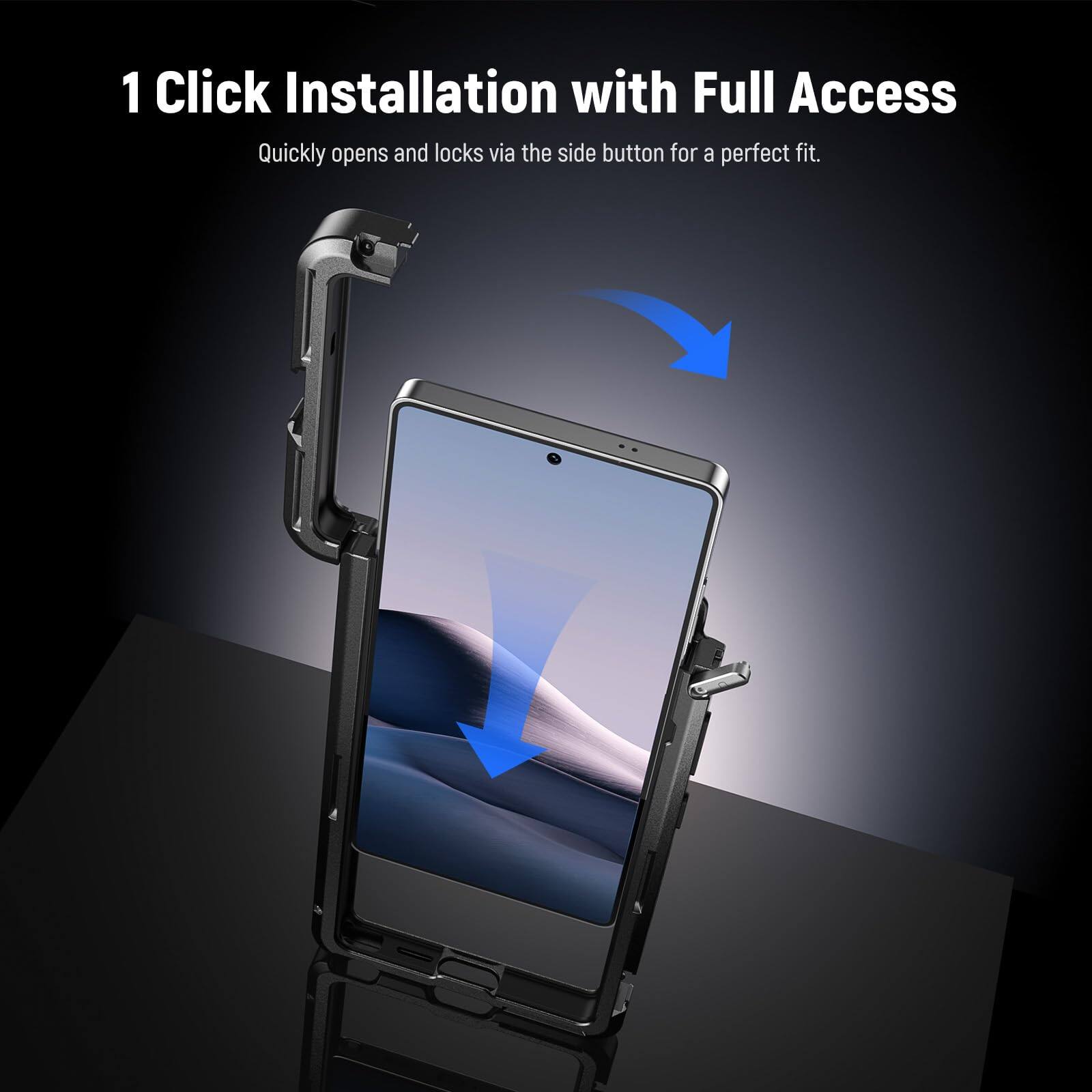 1 Click Installation with Full Access  
Quickly opens and locks via the side button for a perfect fit.