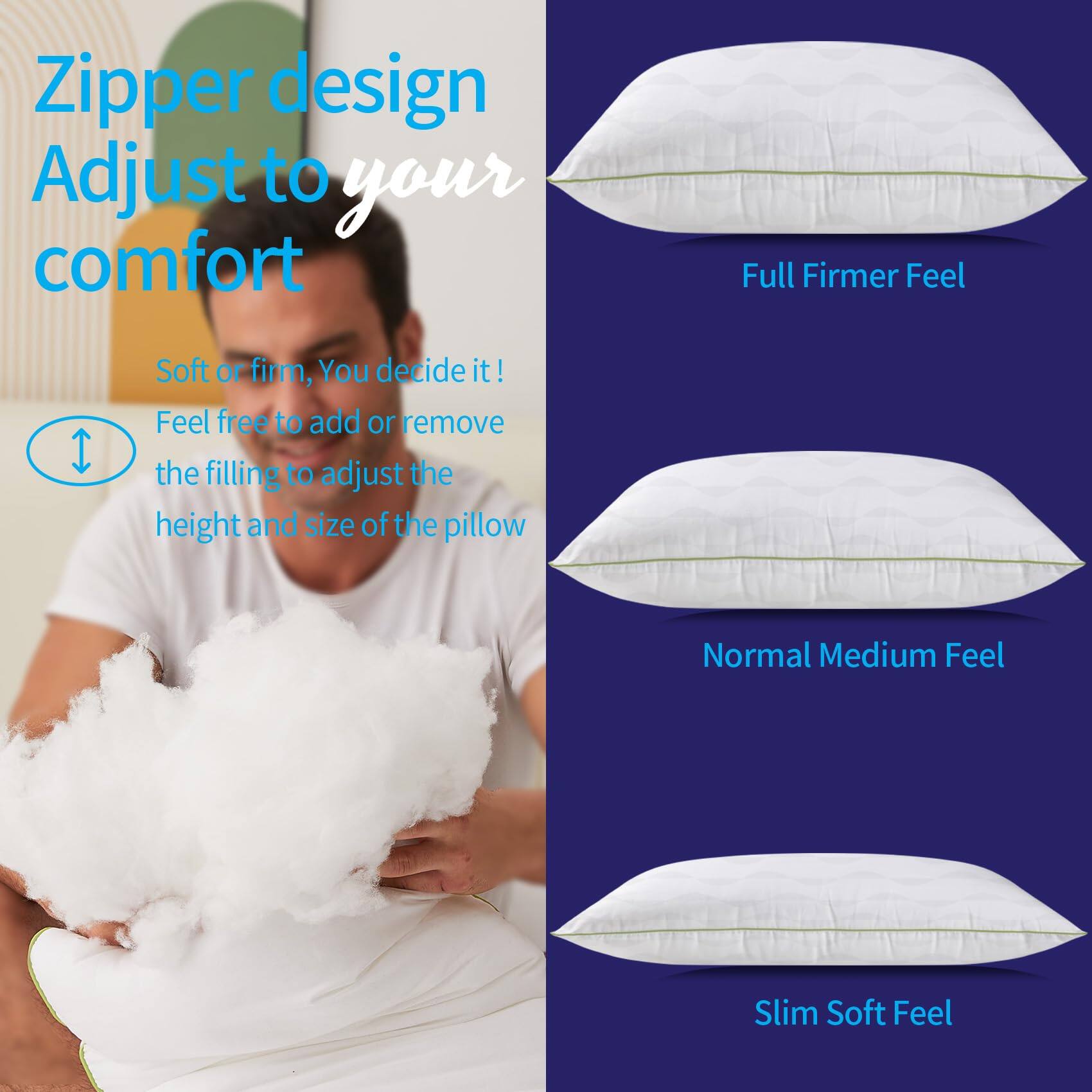 Zipper design  
Adjust to your comfort  

Soft or firm, You decide it!  
Feel free to add or remove the filling to adjust the height and size of the pillow  

Full Firmer Feel  
Normal Medium Feel  
Slim Soft Feel