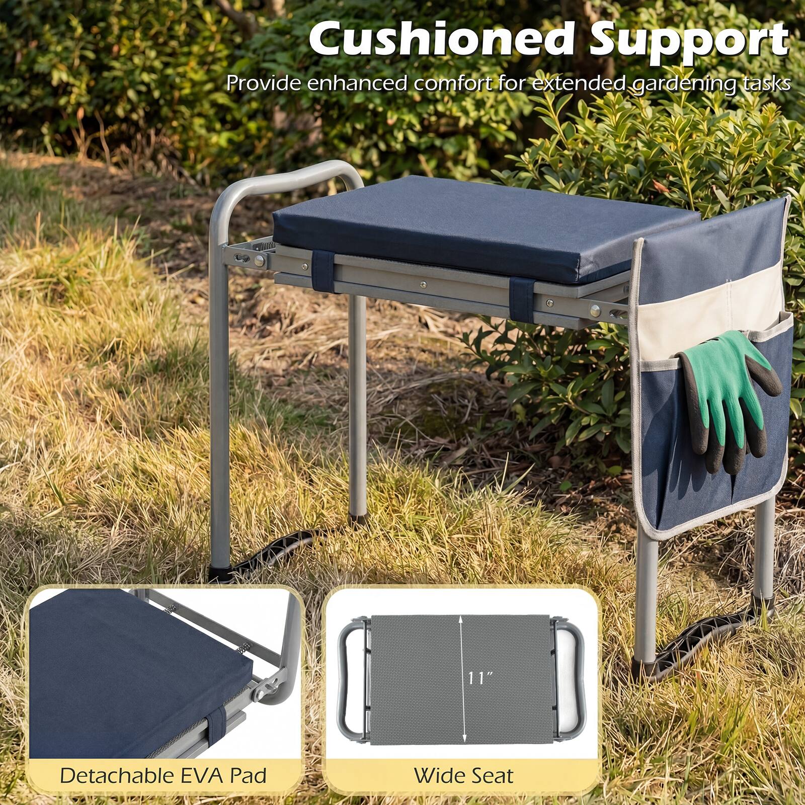 Cushioned Support  
Provide enhanced comfort for extended gardening tasks  

11" Detachable EVA Pad  
Wide Seat