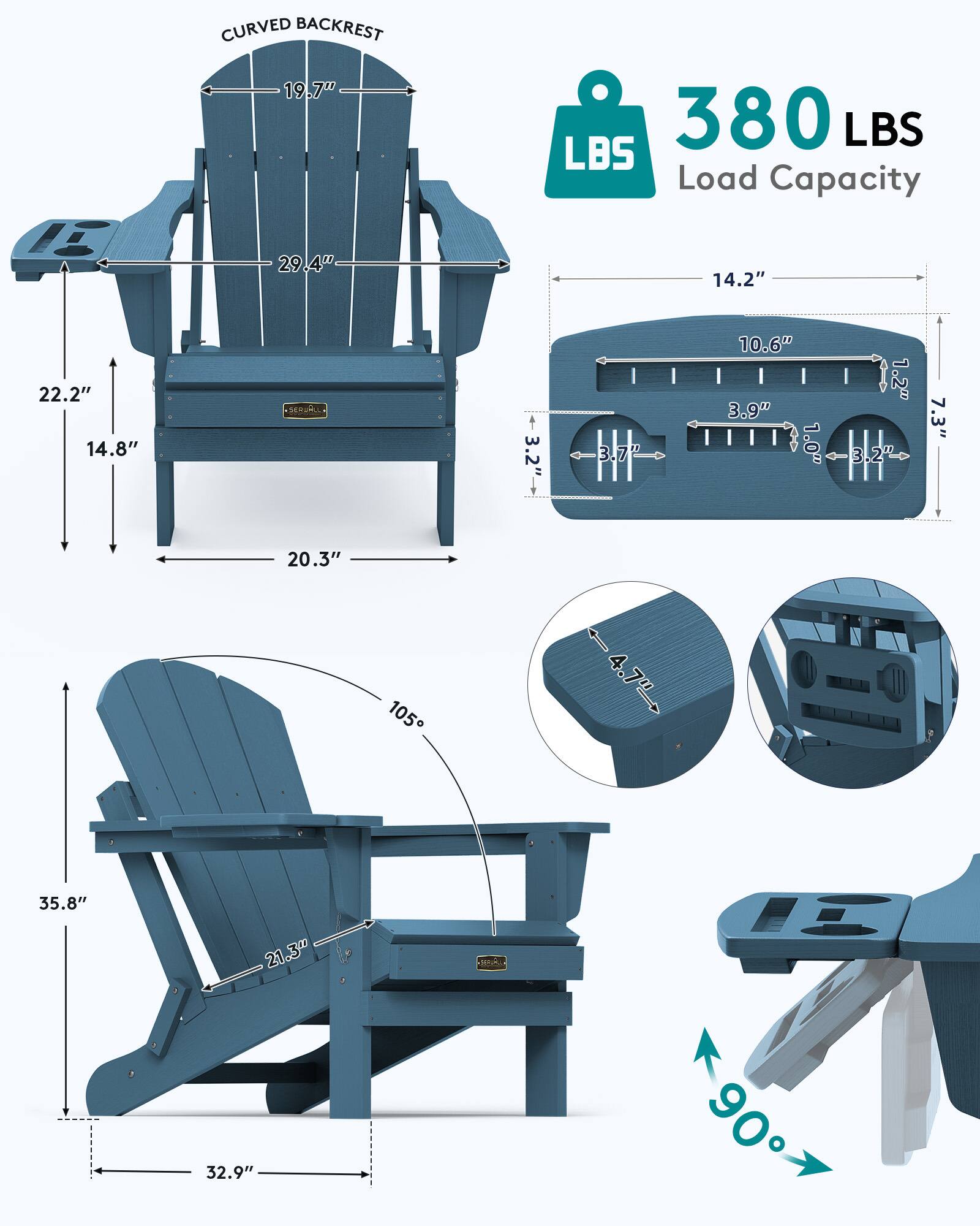 CURVED BACKREST  
19.7"  
29.4"  
380 LBS Load Capacity  
14.2"  
22.2"  
14.8"  
3.2"  
3.7"  
10.6"  
3.9"  
1.0"  
1.2"  
3.2  
7.3"  
20.3"  
105  
35.8"  
21.3"  
32.9"  
90
