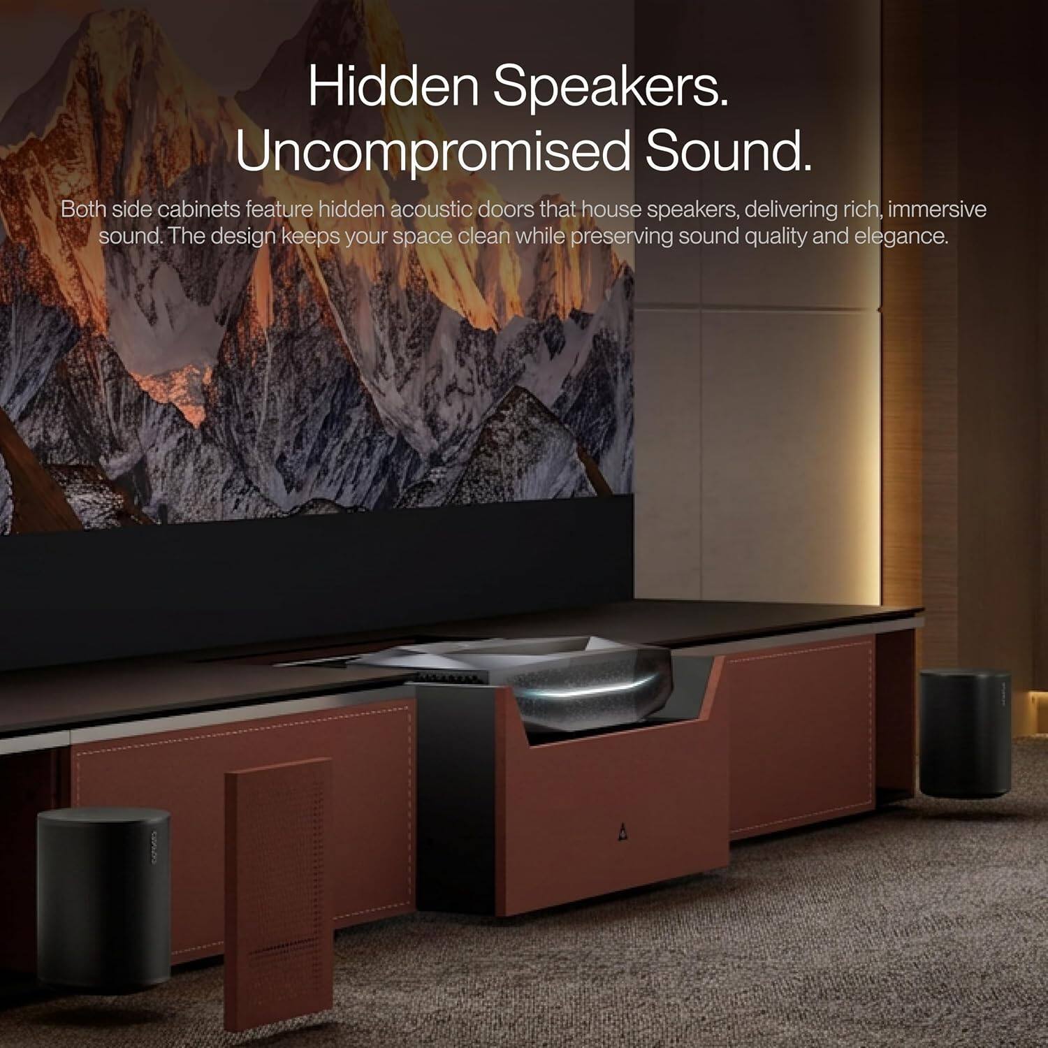 Hidden Speakers.  
Uncompromised Sound.  
Both side cabinets feature hidden acoustic doors that house speakers, delivering rich, immersive sound. The design keeps your space clean while preserving sound quality and elegance.