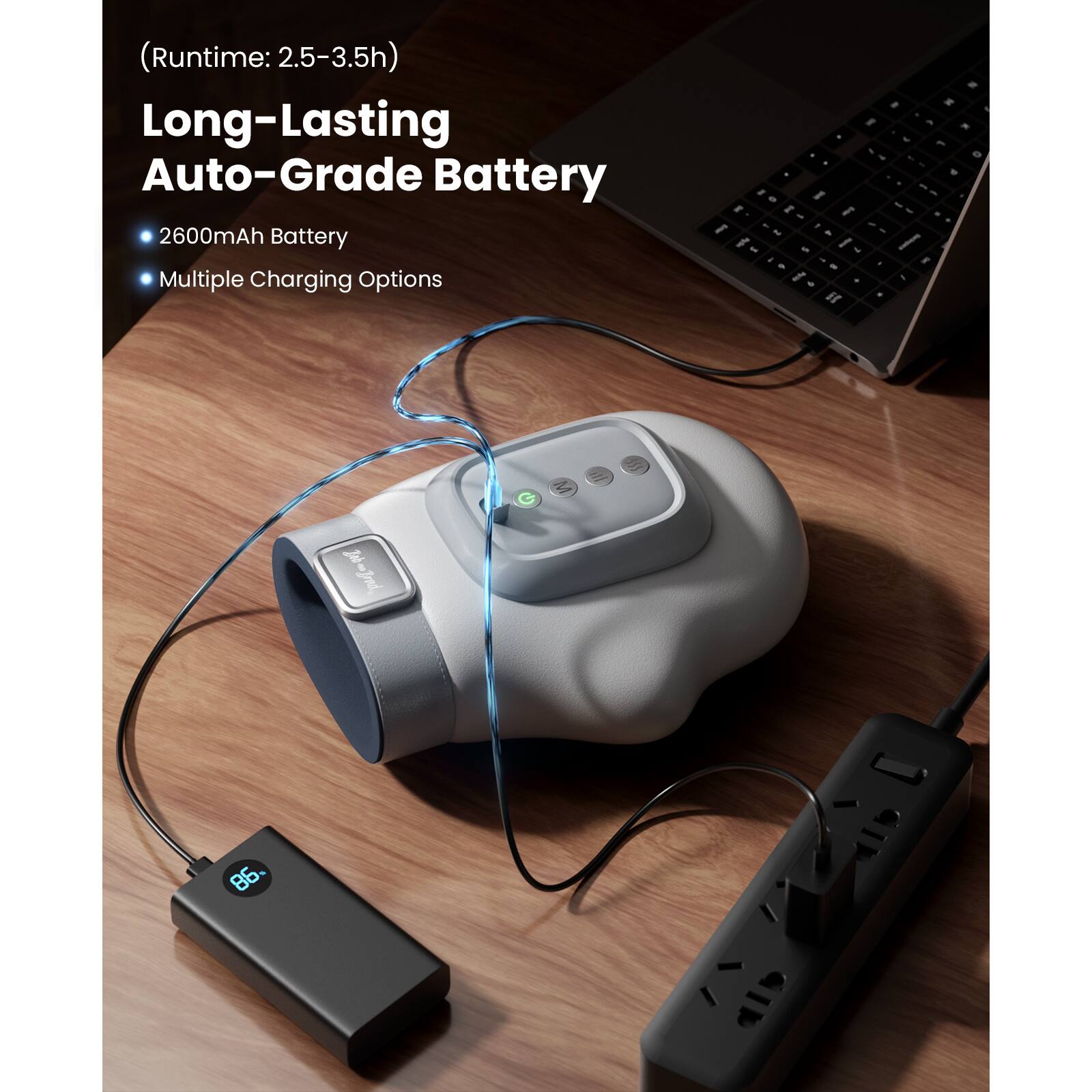 (Runtime: 2.5-3.5h)  
Long-Lasting Auto-Grade Battery  
2600mAh Battery  
Multiple Charging Options