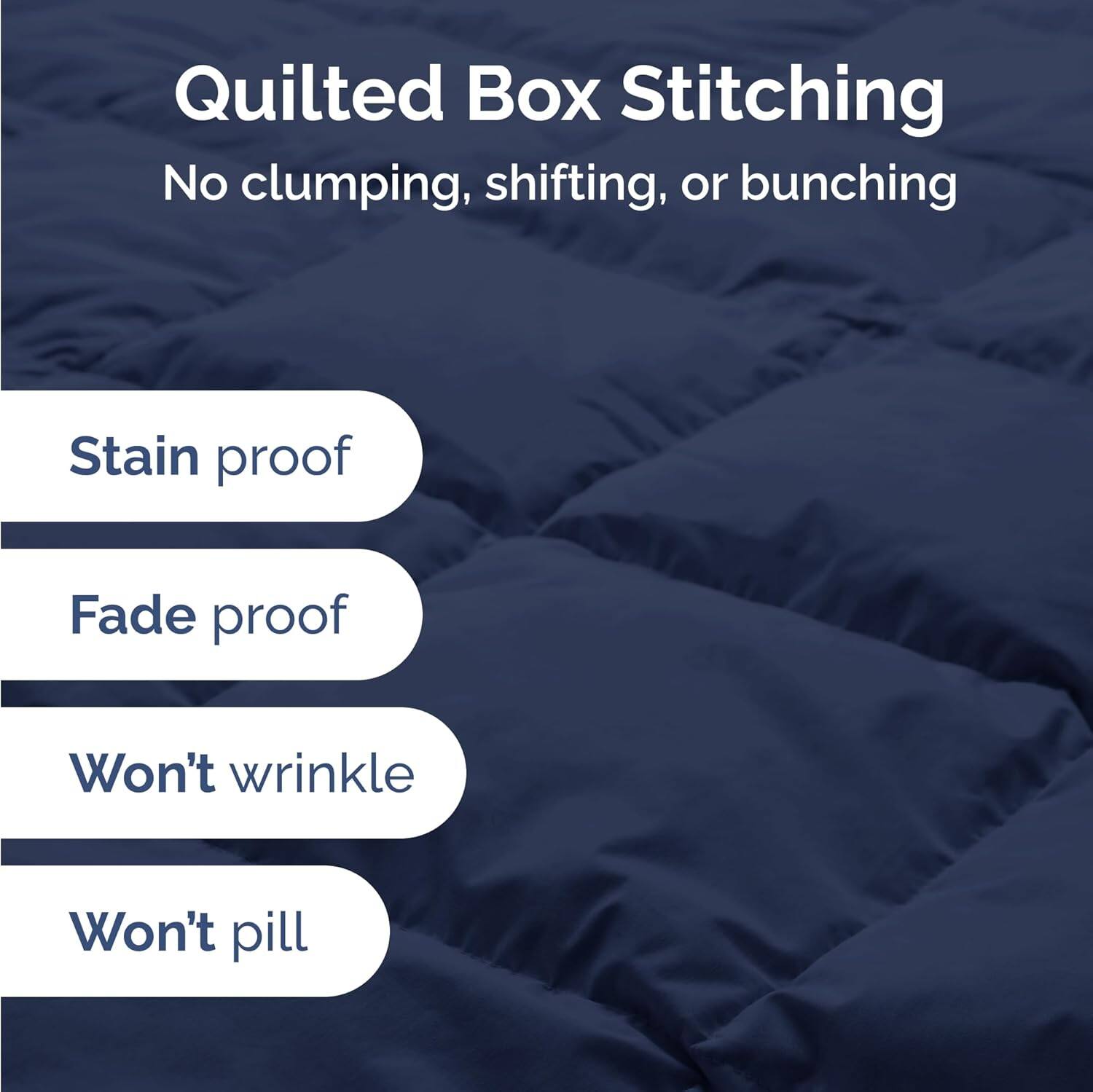 Quilted Box Stitching  
No clumping, shifting, or bunching  

Stain proof  
Fade proof  
Won't wrinkle  
Won't pill