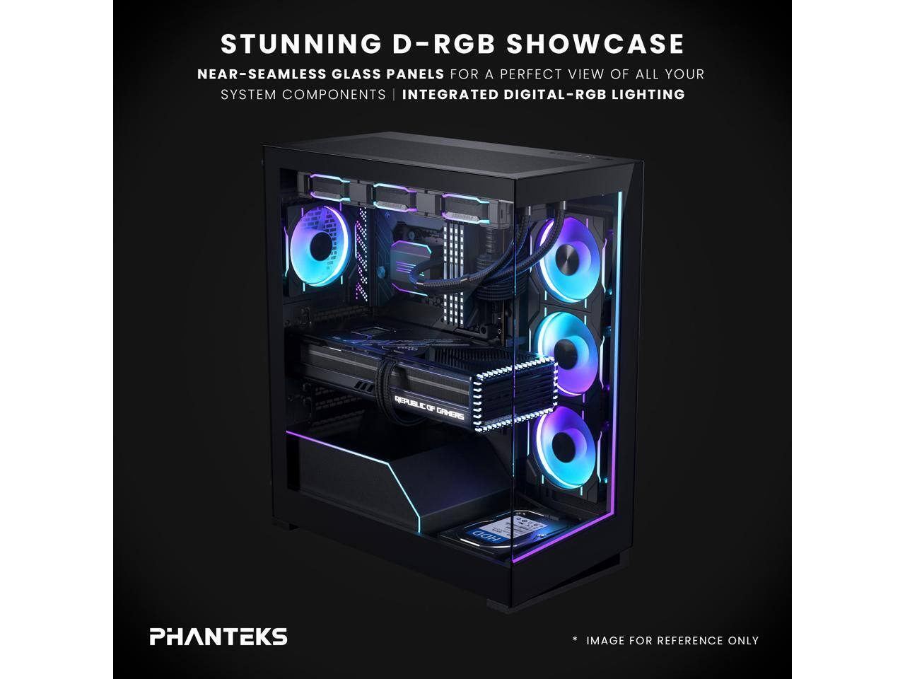 STUNNING D-RGB SHOWCASE NEAR-SEAMLESS GLASS PANELS FOR A PERFECT VIEW OF ALL YOUR SYSTEM COMPONENTS | INTEGRATED DIGITAL-RGB LIGHTING

PHANTEKS

* IMAGE FOR REFERENCE ONLY