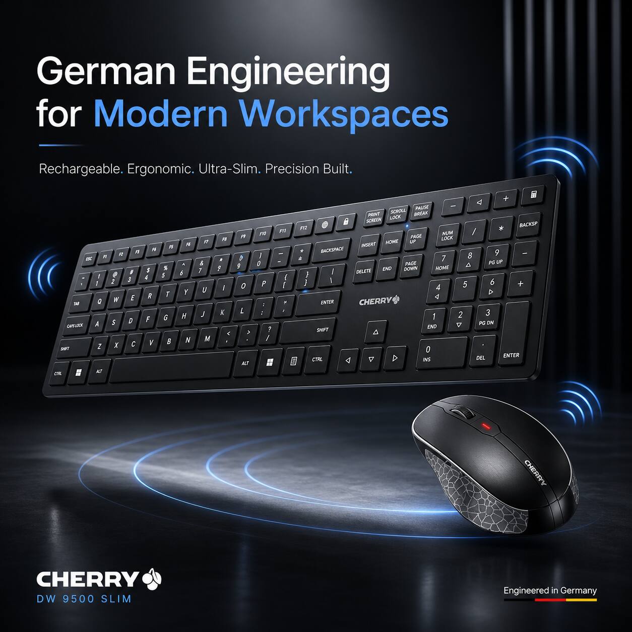 German Engineering for Modern Workspaces  
Rechargeable. Ergonomic. Ultra-Slim. Precision Built.  

CHERRY  
DW 9500 SLIM  
Engineered in Germany