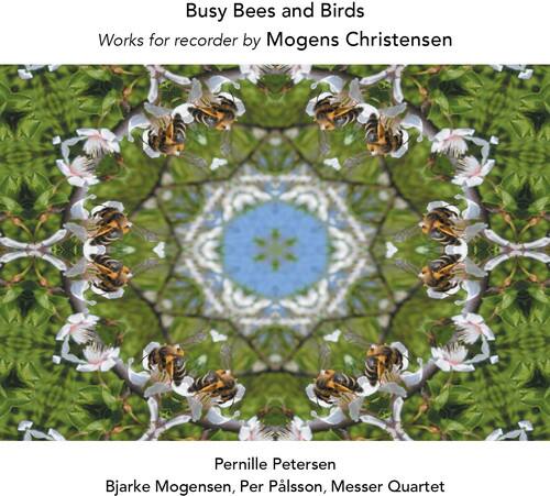Busy Bees and Birds  
Works for recorder by Mogens Christensen  

Pernille Petersen  
Bjarke Mogensen, Per Palsson, Messer Quartet