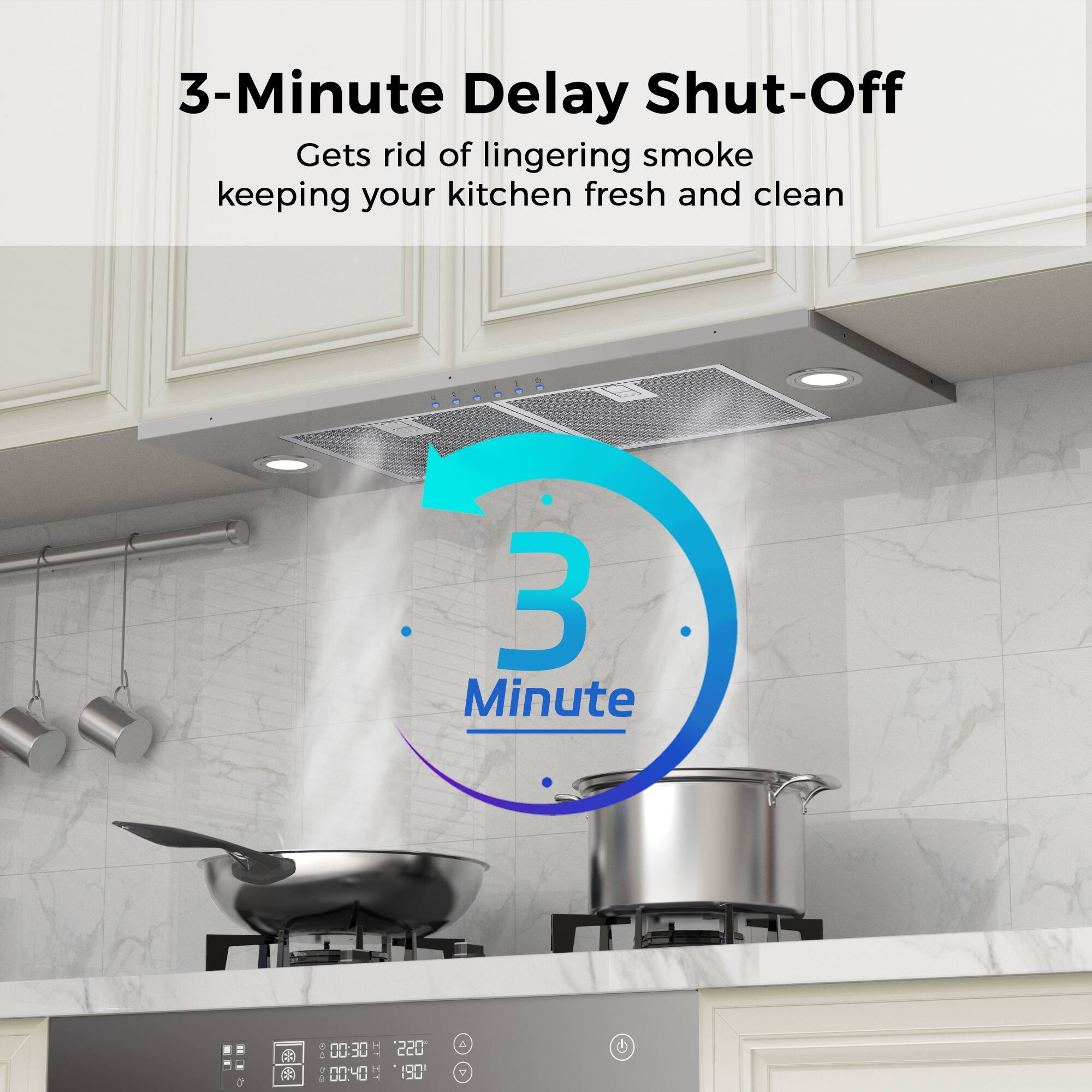 3-Minute Delay Shut-Off  
Gets rid of lingering smoke keeping your kitchen fresh and clean