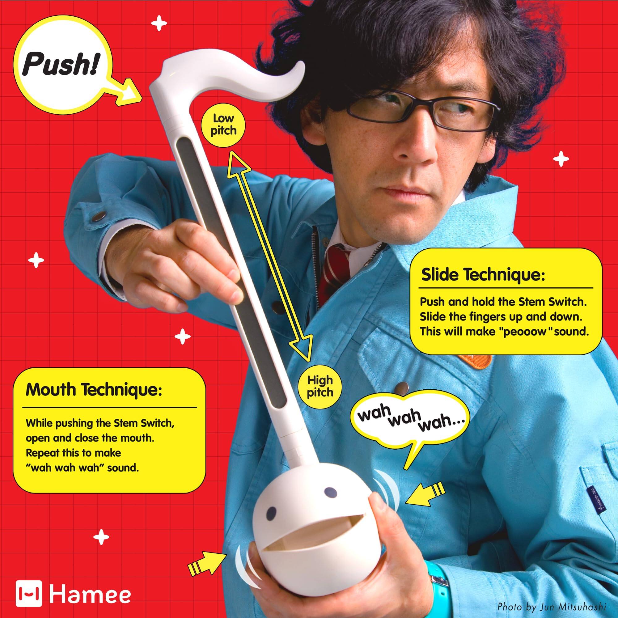 Push!  
Low pitch  
Slide Technique: Push and hold the Stem Switch. Slide the fingers up and down. This will make "peooow" sound.  
Mouth Technique: While pushing the Stem Switch, open and close the mouth. Repeat this to make "wah wah wah" sound.  
High pitch wah wah wah...  
1-I Hamee  
Photo by Jun Mitsuhashi