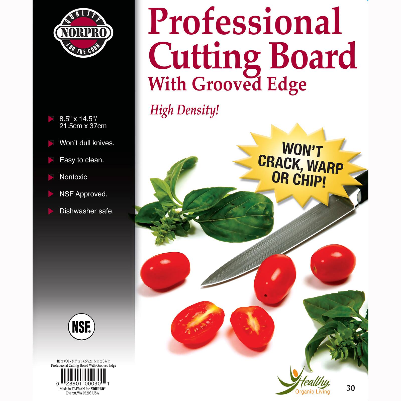 COALITY Professional NORPRO FOR THE COOK Cutting Board With Grooved Edge High Density! 8.5 X 14.5"/ 21.5cm X 37cm Won't dull knives. WON'T Easy to clean. CRACK, WARP Nontoxic OR CHIP! NSF Approved. Dishwasher safe. NSF Item 30-8.5' I 14,5% 5cm x3 30cm Professional Cutting Board With Grooved Edge 0 28901 00030 1 Made in TAIWAN for NORPRO Everett WA 98308 USA Healthy Organic Living 30