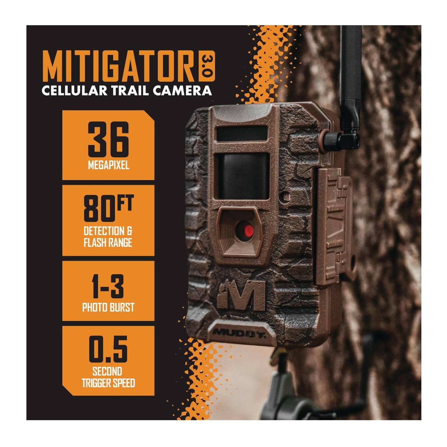 MITIGATOR 3.0 CELLULAR TRAIL CAMERA  
36 MEGAPIXEL  
80FT DETECTION & FLASH RANGE  
1-3 PHOTO BURST  
0.5 SECOND TRIGGER SPEED