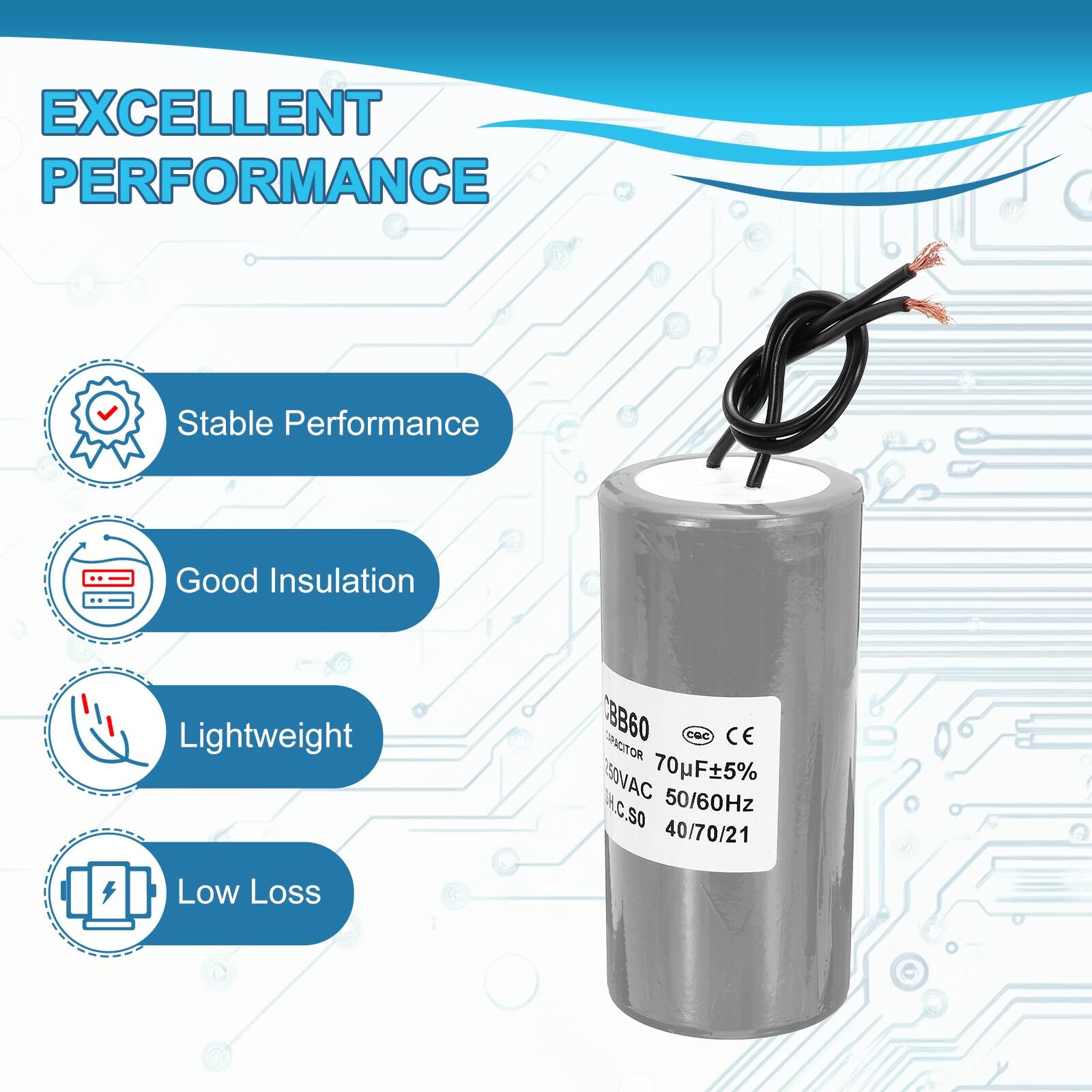 EXCELLENT PERFORMANCE

- Stable Performance
- Good Insulation
- Lightweight
- Low Loss

8B60 CE SPACITOR 50VAC 70µF±5% 50/60Hz 40/70/21