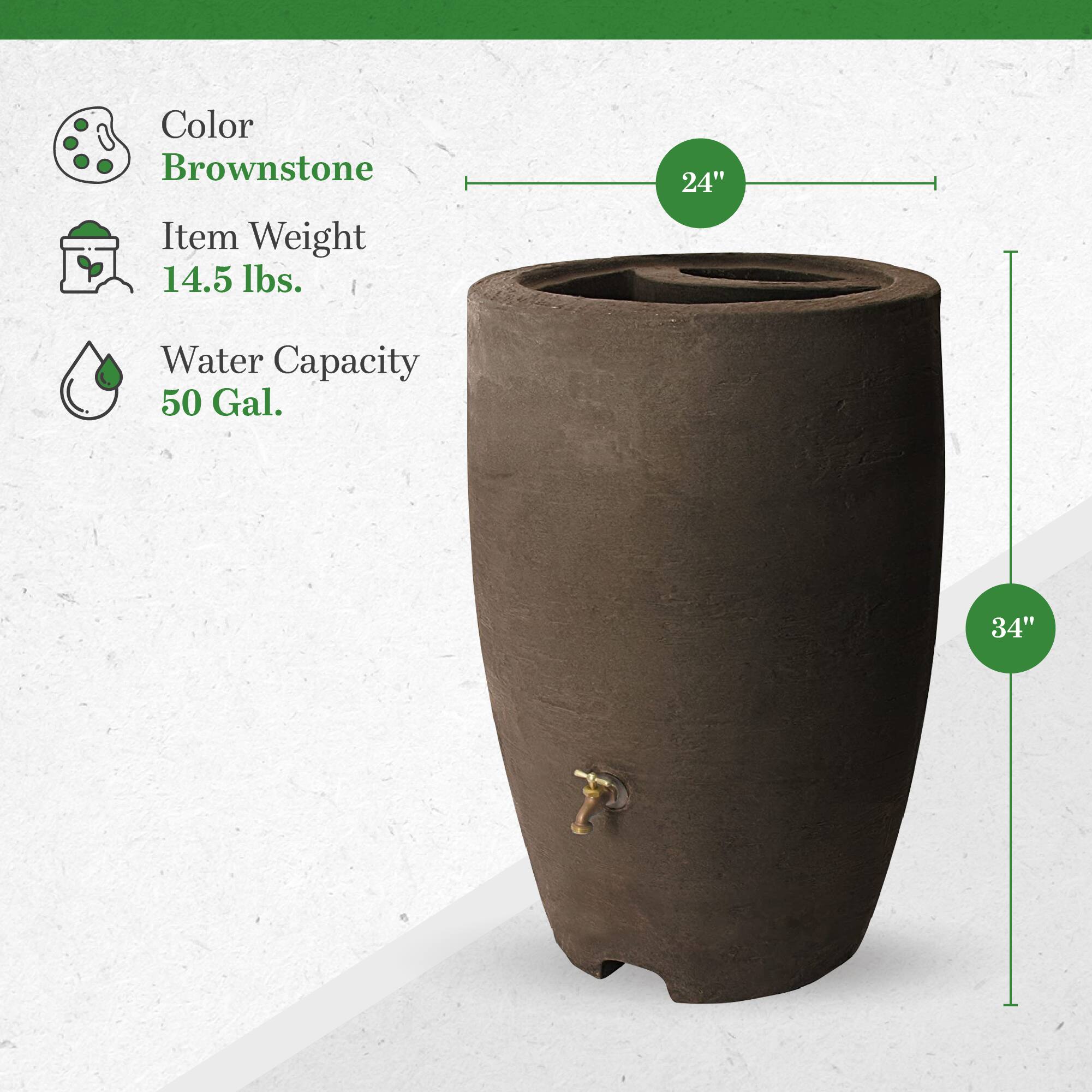 Color: Brownstone  
Item Weight: 14.5 lbs.  
Water Capacity: 50 Gal.  
Dimensions: 24" x 34"
