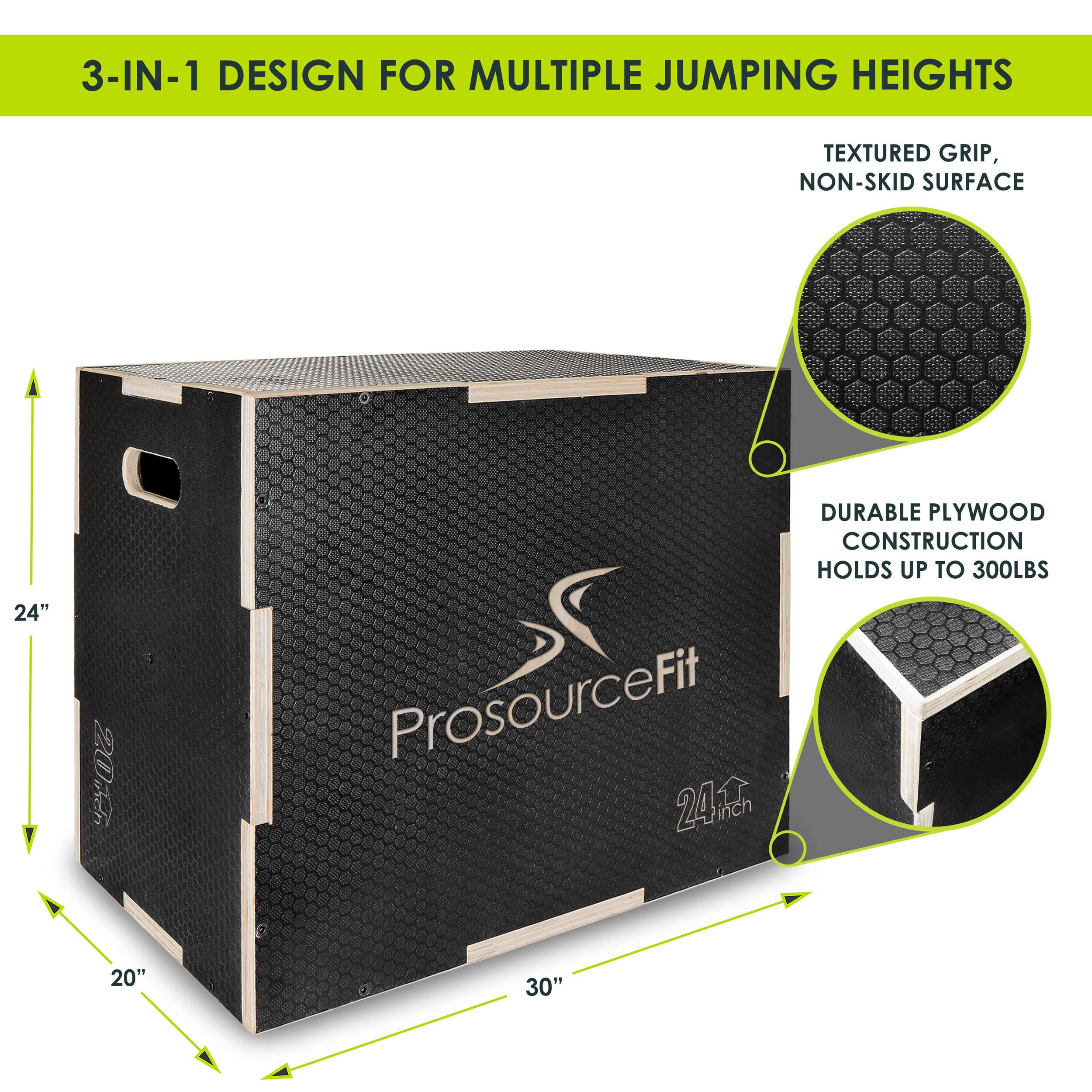 3-IN-1 DESIGN FOR MULTIPLE JUMPING HEIGHTS
TEXTURED GRIP, NON-SKID SURFACE
DURABLE PLYWOOD CONSTRUCTION HOLDS UP TO 300LBS
ProsourceFit
24 inch 20" 30"