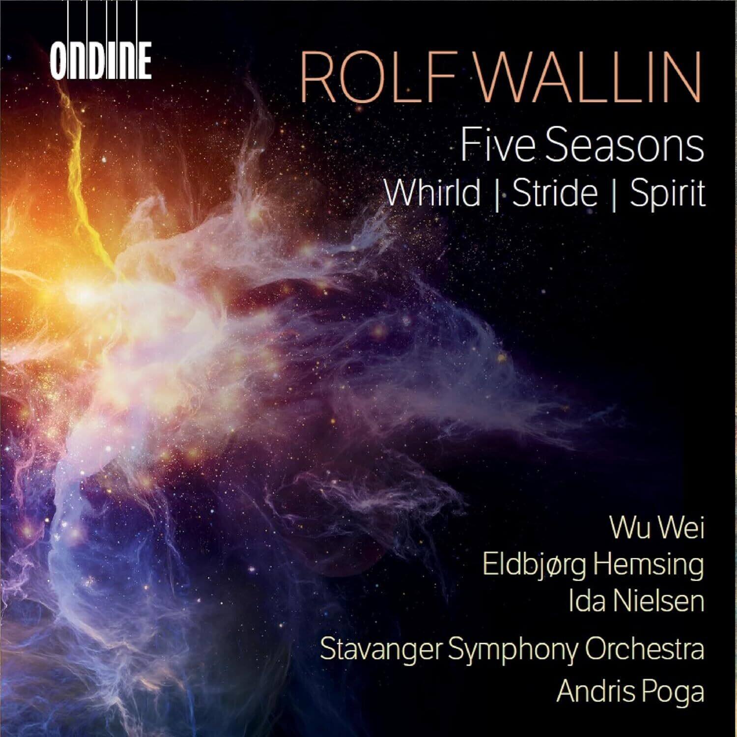 ROLF WALLIN  
Five Seasons  
Whirl | Stride | Spirit  

Wu Wei  
Eldbjørg Hemsing  
Ida Nielsen  

Stavanger Symphony Orchestra  
Andris Poga  

ONDINE
