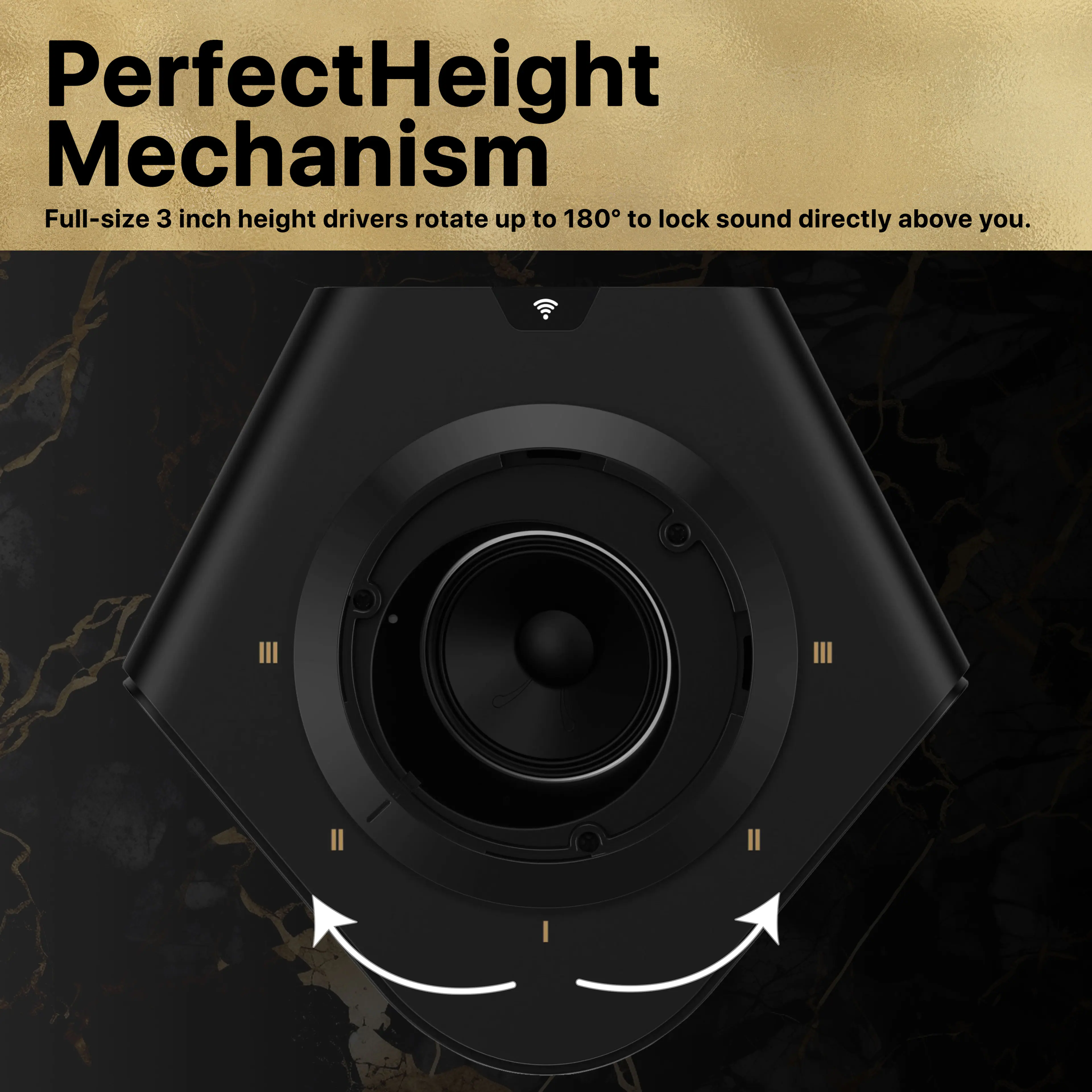 PerfectHeight Mechanism  
Full-size 3 inch height drivers rotate up to 180° to lock sound directly above you.