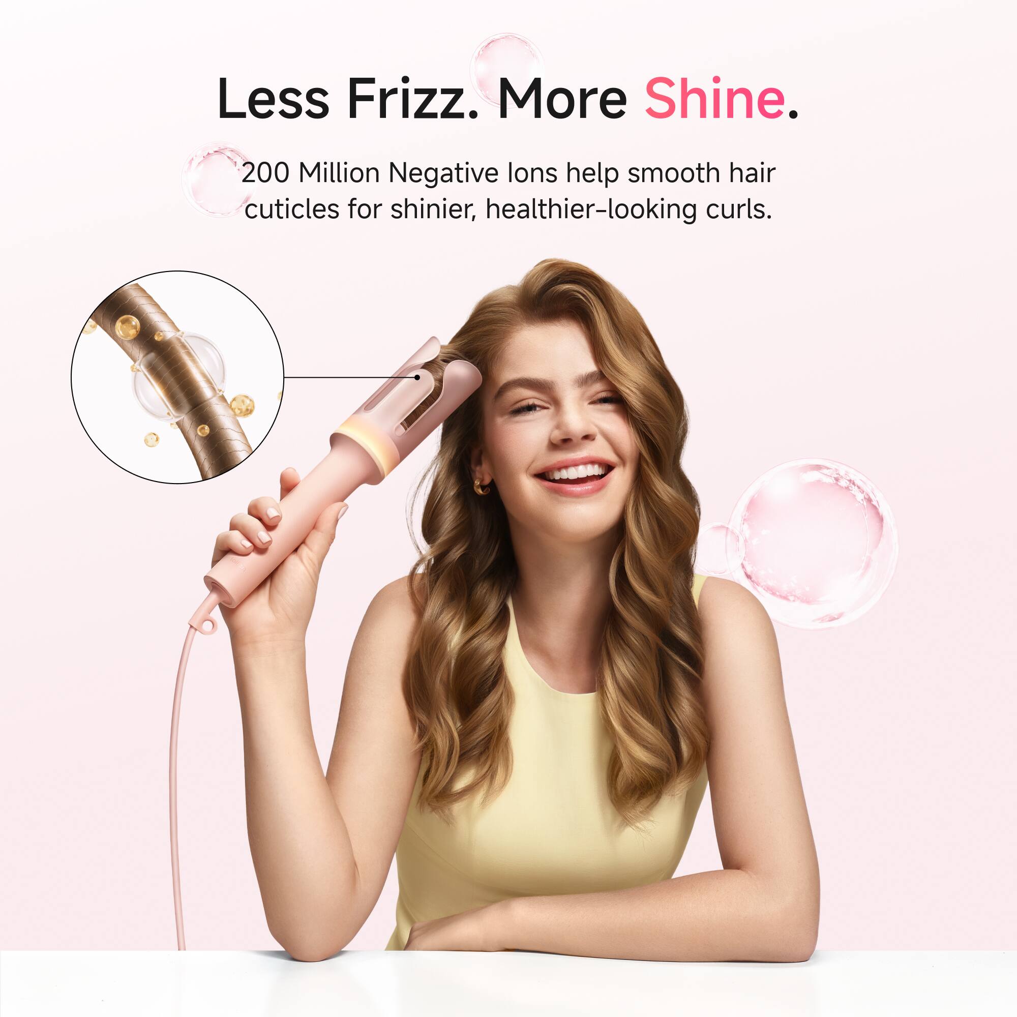 Less Frizz. More Shine.

200 Million Negative Ions help smooth hair cuticles for shinier, healthier-looking curls.