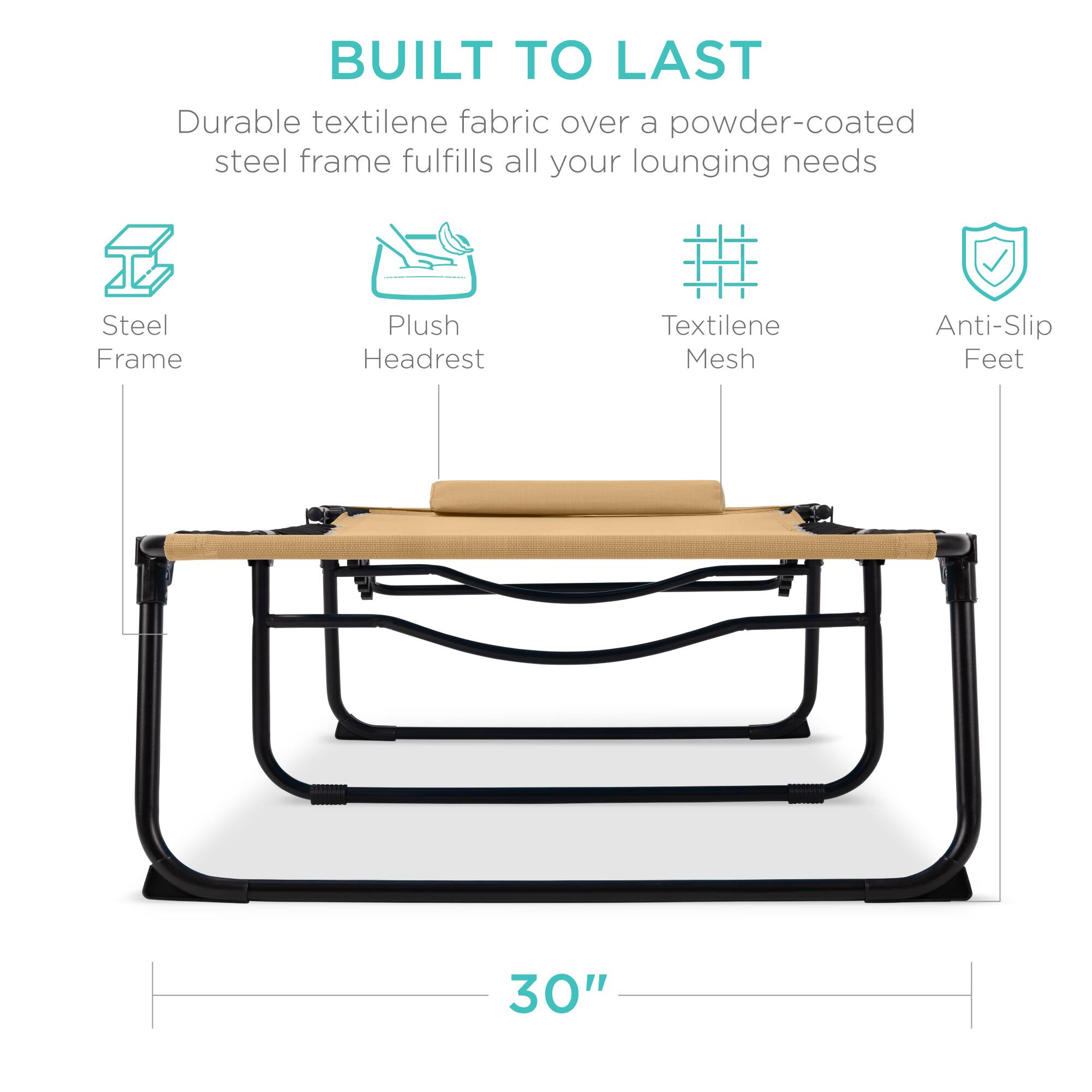 BUILT TO LAST  
Durable textilene fabric over a powder-coated steel frame fulfills all your lounging needs  
Steel Frame  
Plush Headrest  
Textilene Mesh  
Anti-Slip Feet  
30"