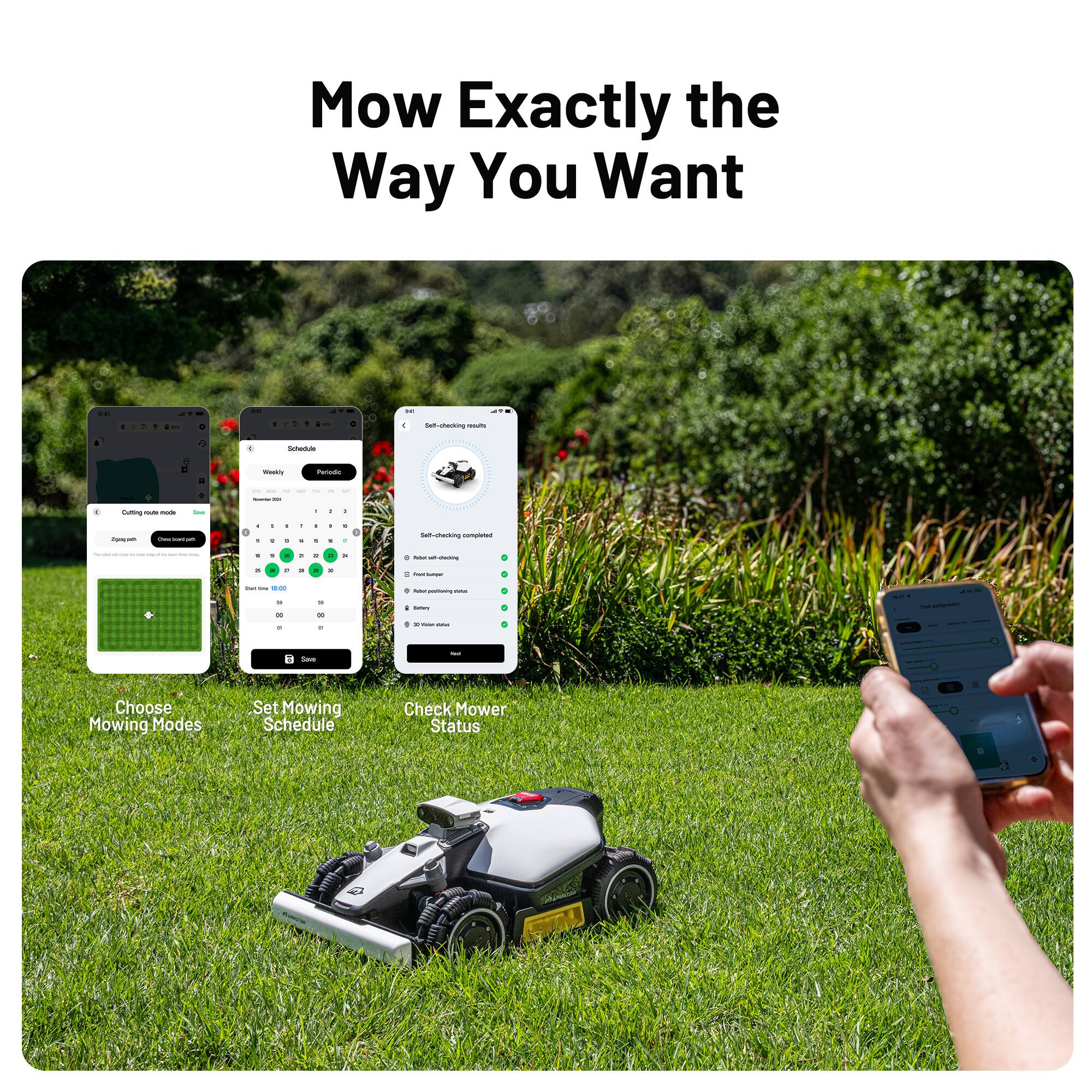 Mow Exactly the Way You Want

Choose Mowing Modes  
Set Mowing Schedule  
Check Mower Status
